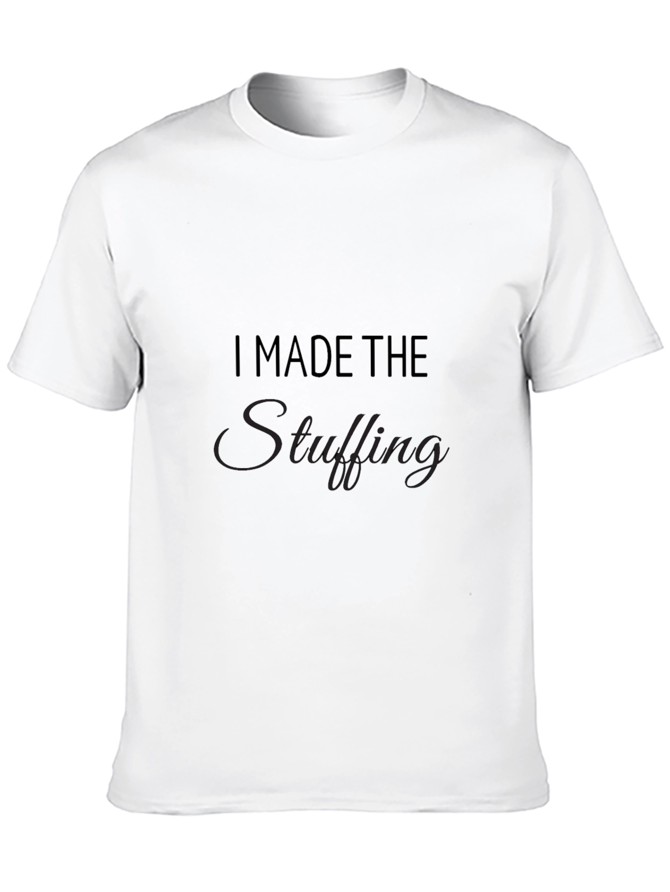I Made The Stuffing Thanksgiving Black T-Shirt