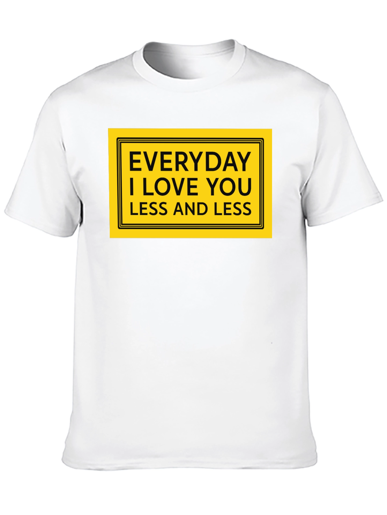 Everyday I Love You Less T-Shirt