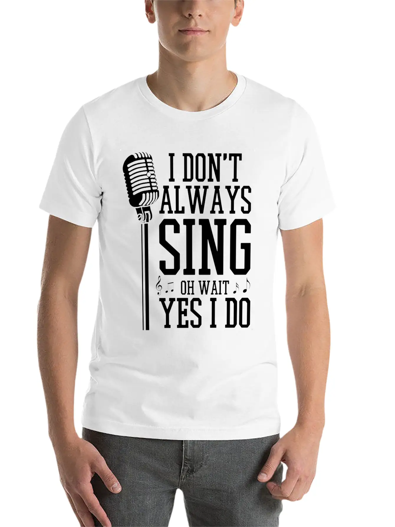 I Don't Always Sing - Funny Singer Gift Stylish Everyday T-Shirt – Unisex Basic Cotton Tee