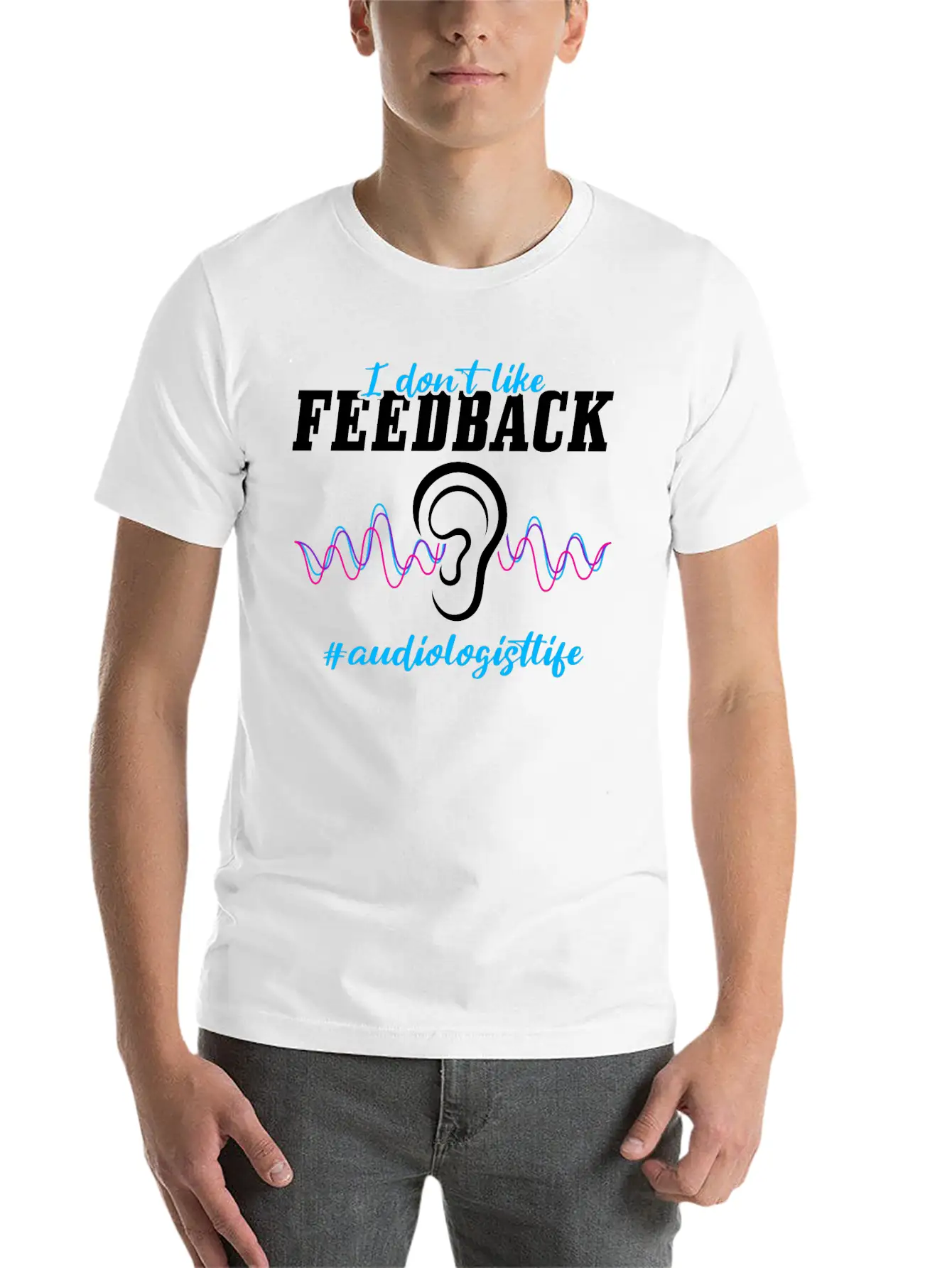 I Don't Like Feedback Funny Audiologist Stylish Everyday T-Shirt – Unisex Basic Cotton Tee