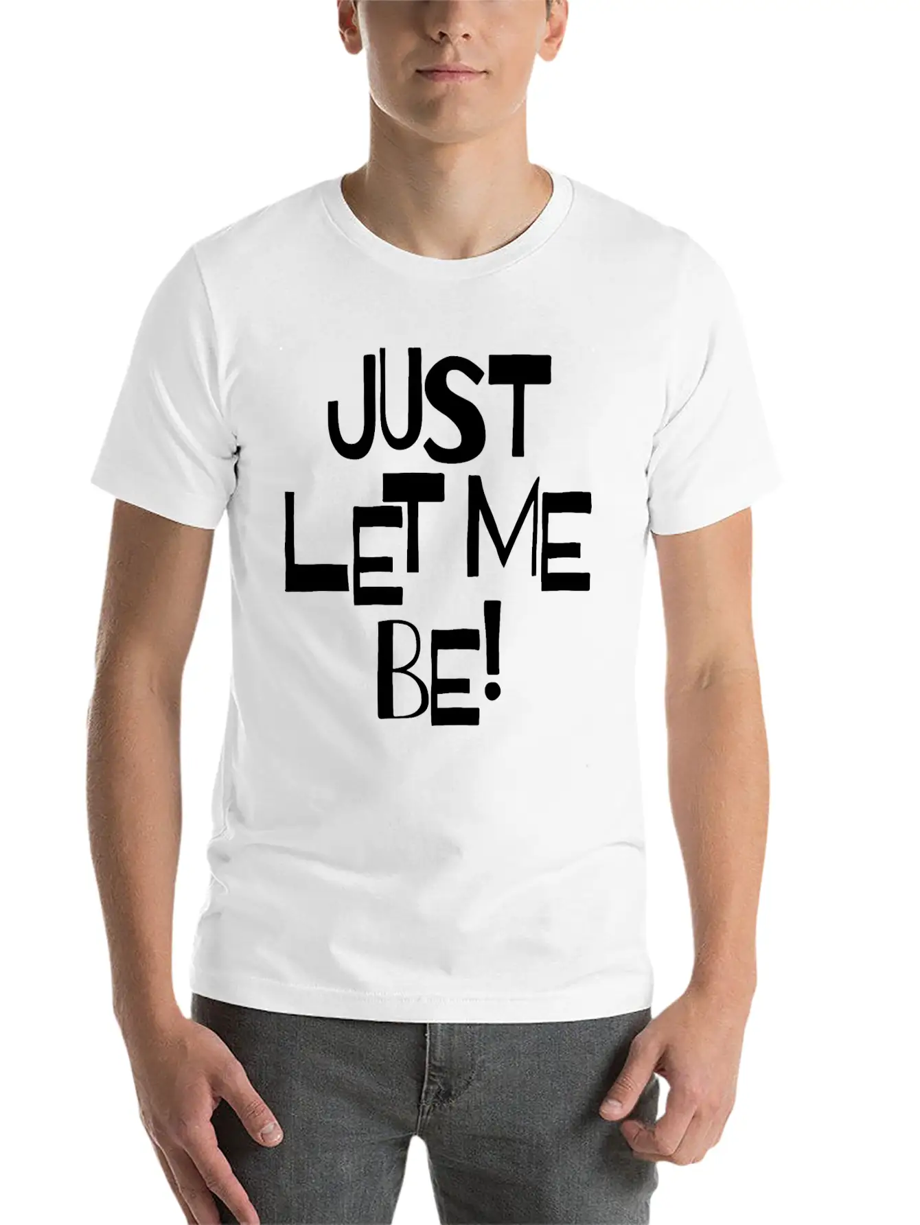 Just Let Me Be! Moody Statement And Funny Quotes. Unisex Short Sleeve Soft Cotton T-Shirt – Casual Everyday Wear