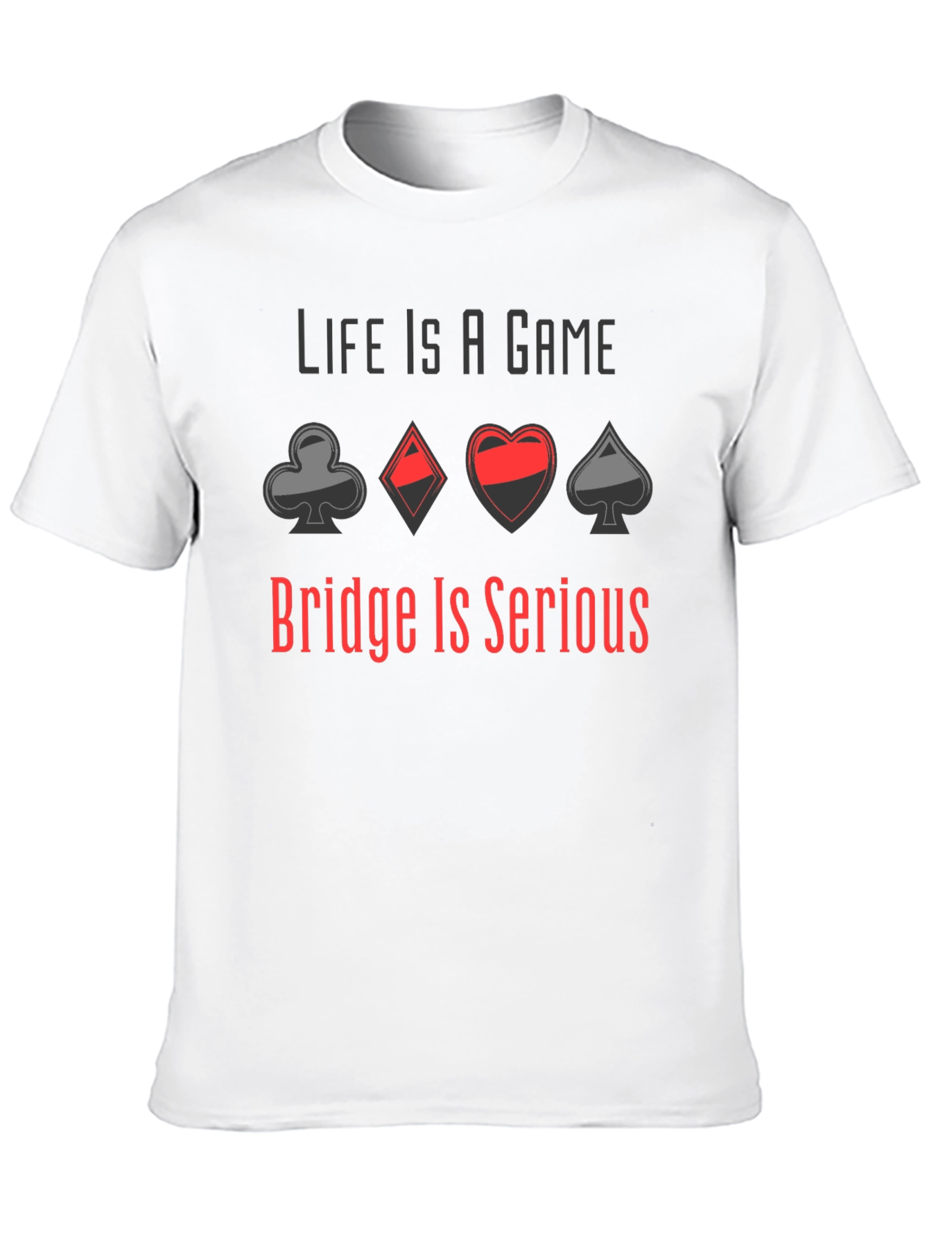 Life is a Game Bridge is Serious T-Shirt