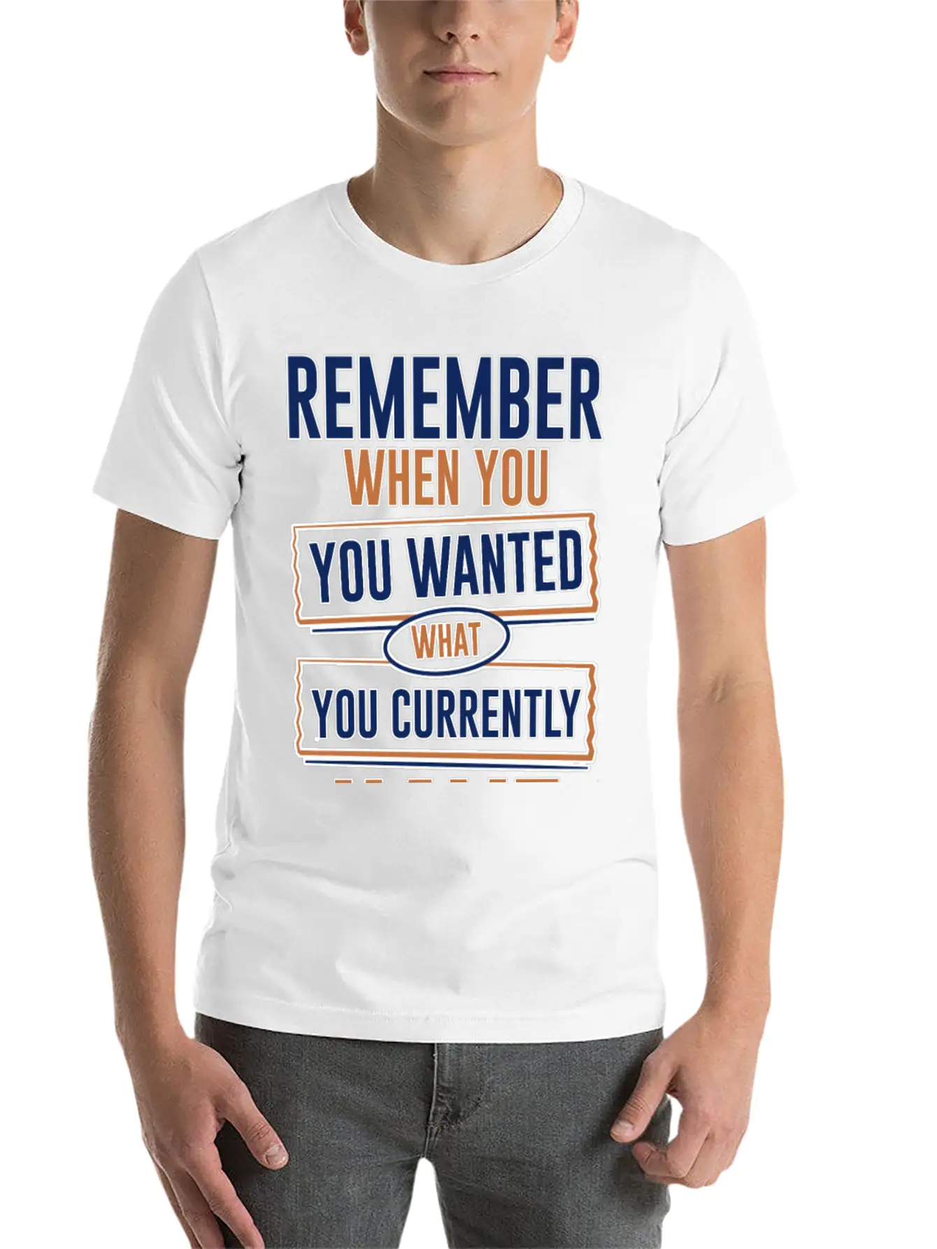 Remember When You Wanted What You Currently Have 3 Stylish Everyday T-Shirt – Unisex Basic Cotton Tee