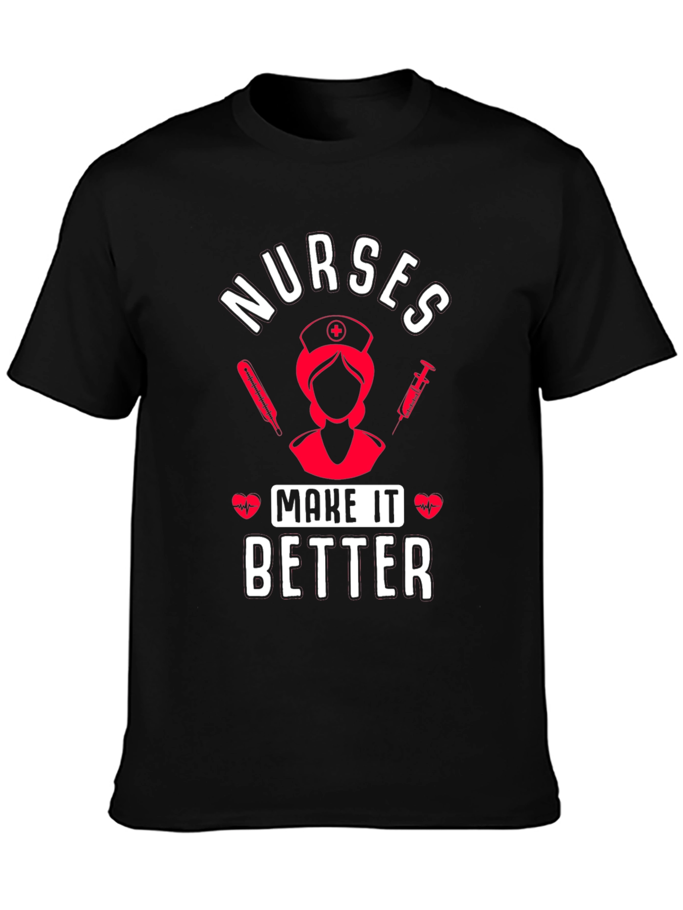 Nurses Make It Better Graphic T-Shirt