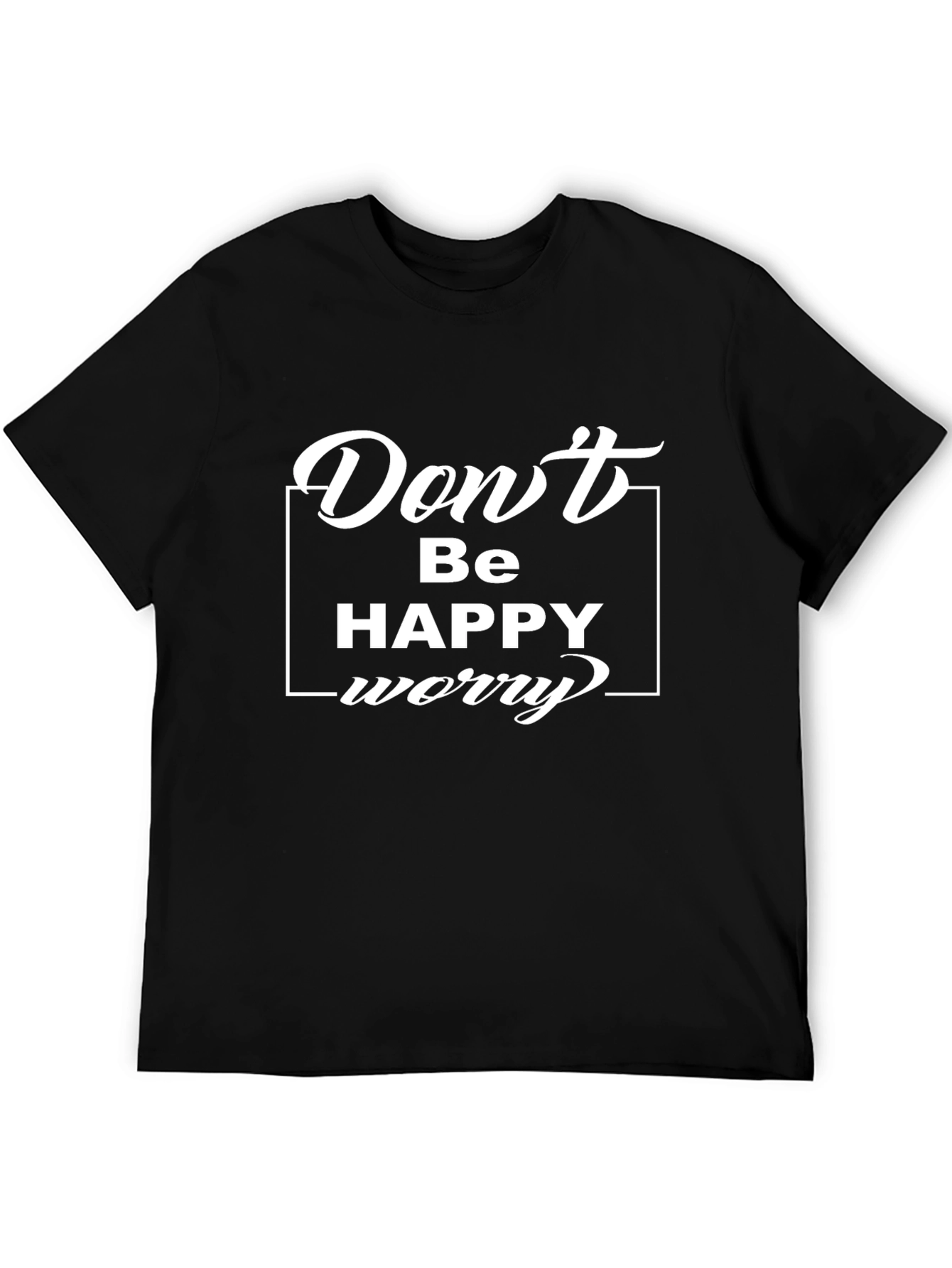 Dont Be Happy Worry T-Shirt