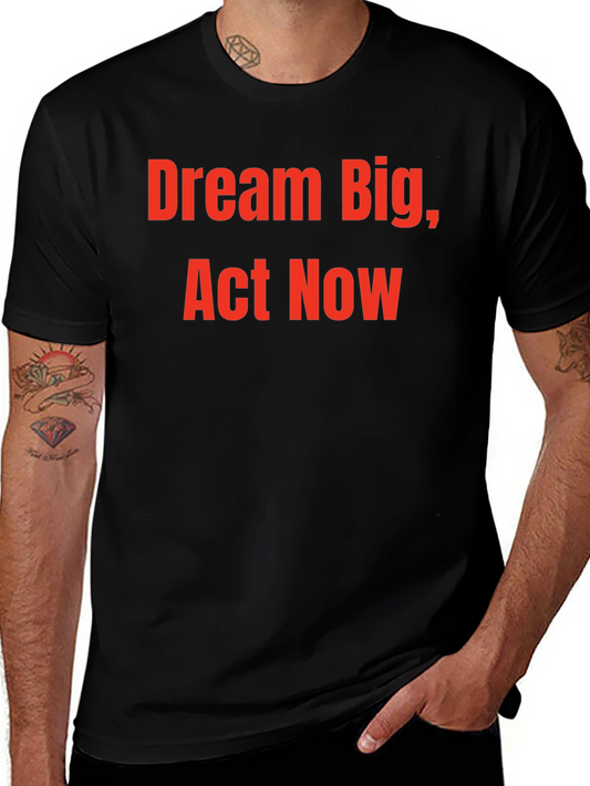 Dream Big Act Now - Motivational T-Shirt