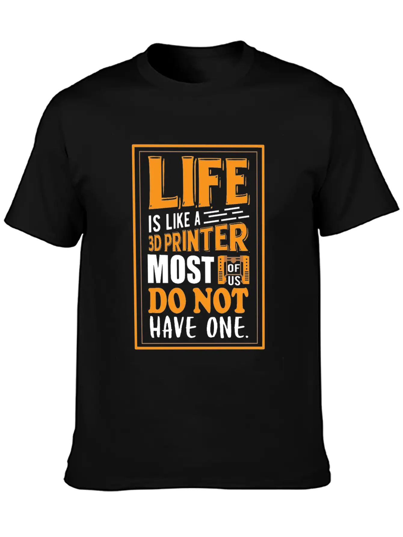 3D Printing - Life Is Like A 3D Printer Unisex Casual T-Shirt – Clean Design For Daily Comfort