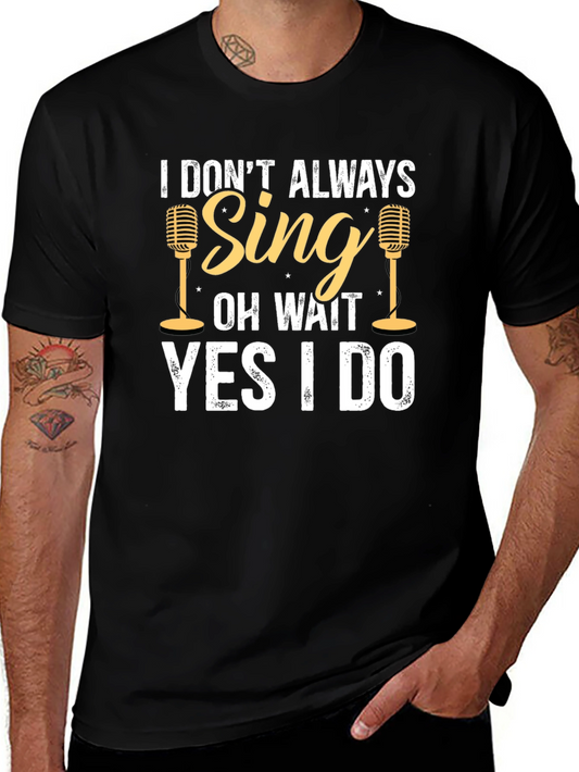 Funny Singer T-Shirt - I Dont Always Sing Oh Wait...