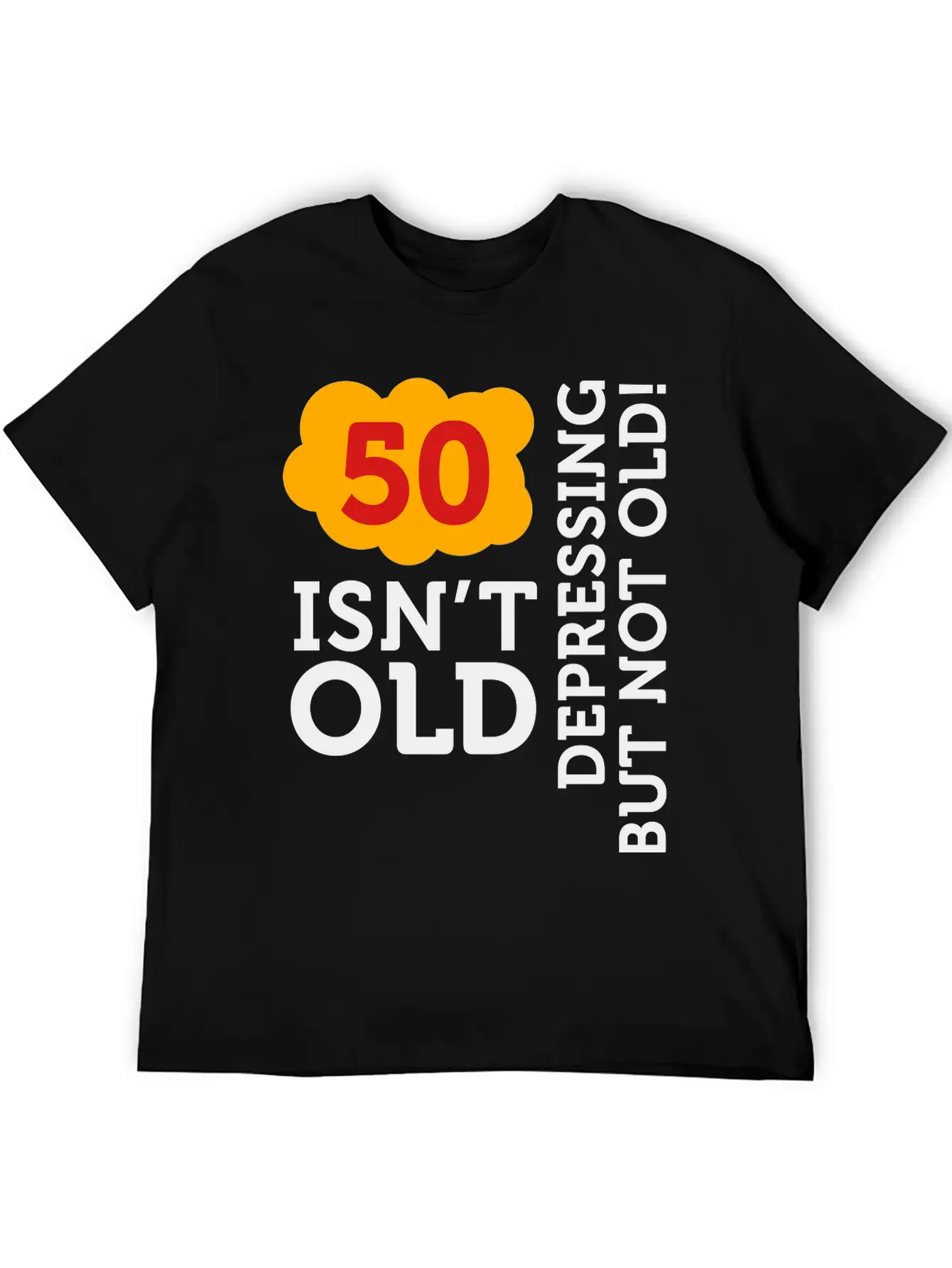 50 Is Not Old. Depressing, But Not Old! Basic Graphic T-Shirt – Daily Comfort In Soft Cotton