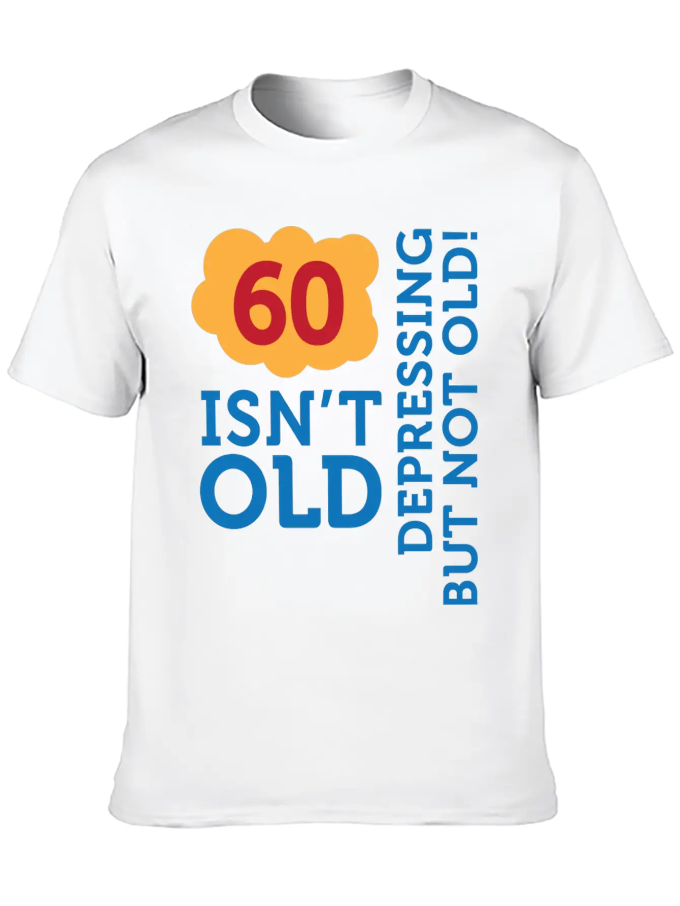 60 Is Not Old. Depressing, But Not Old! Stylish Everyday T-Shirt – Unisex Basic Cotton Tee