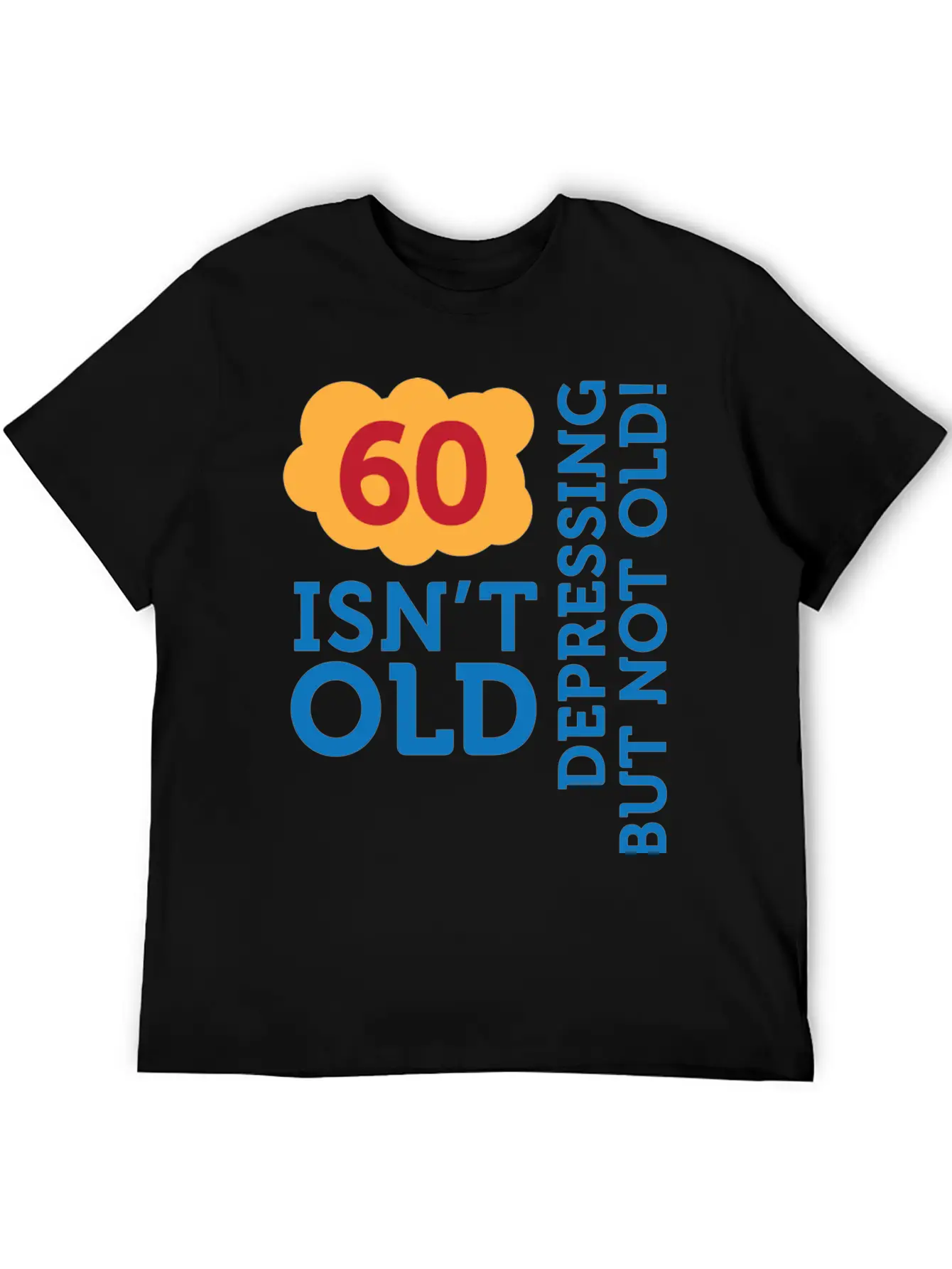 60 Is Not Old. Depressing, But Not Old! Stylish Everyday T-Shirt – Unisex Basic Cotton Tee