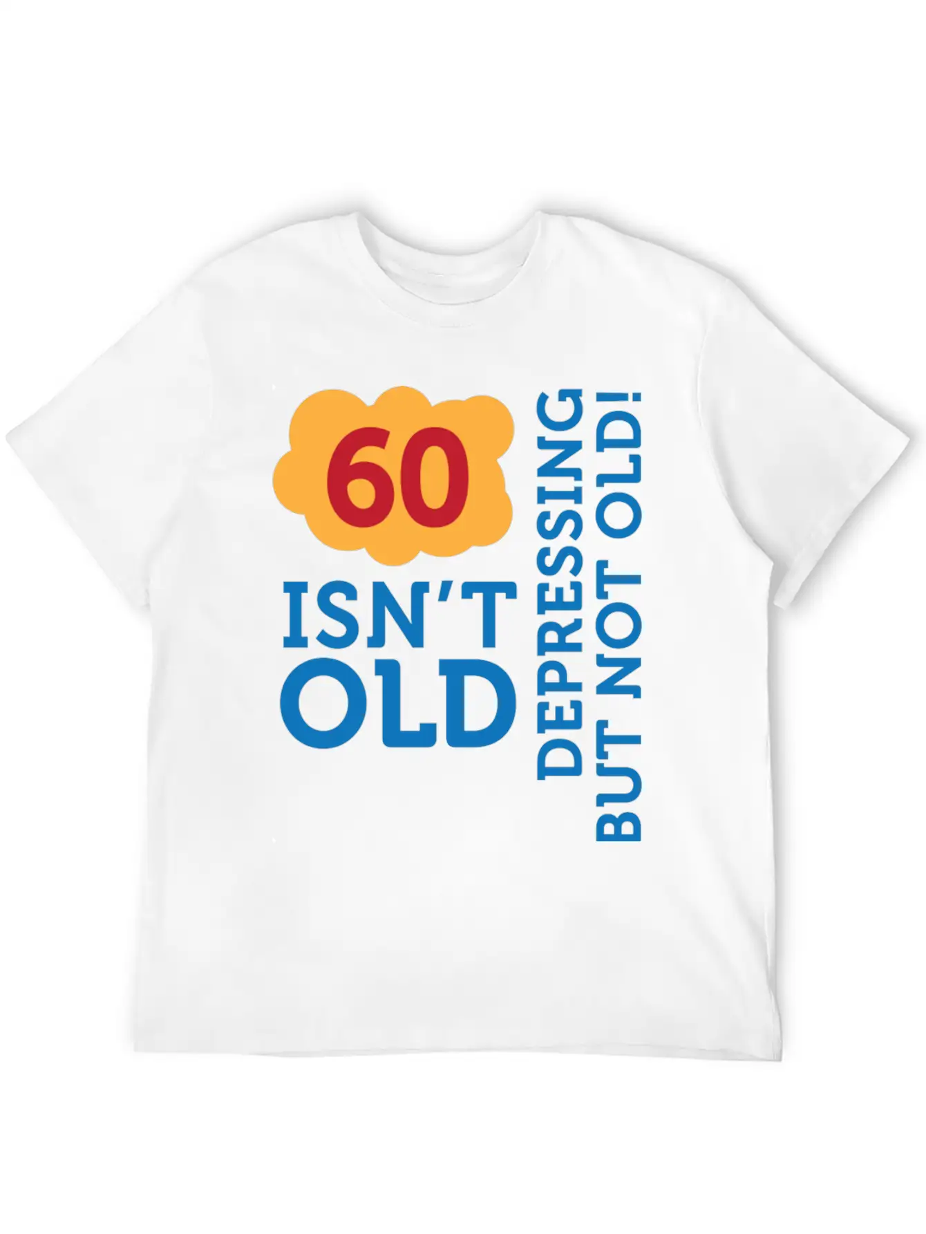 60 Is Not Old. Depressing, But Not Old! Stylish Everyday T-Shirt – Unisex Basic Cotton Tee