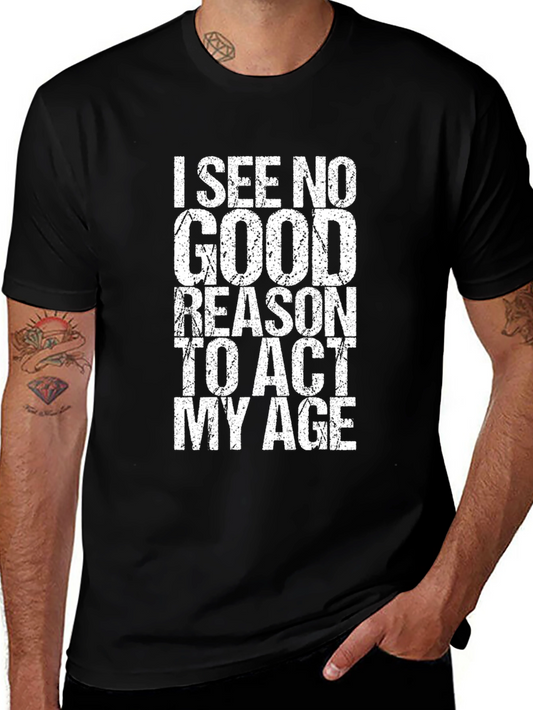 I See No Good Reason to Act My Age Funny Graphic Tee