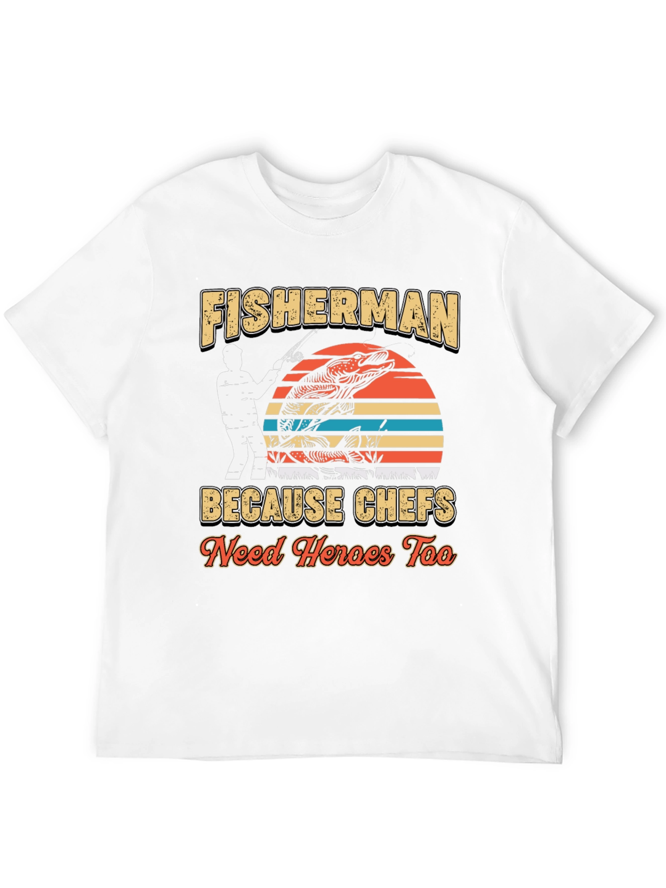 Fisherman Because Chefs Need Heroes Too T-Shirt