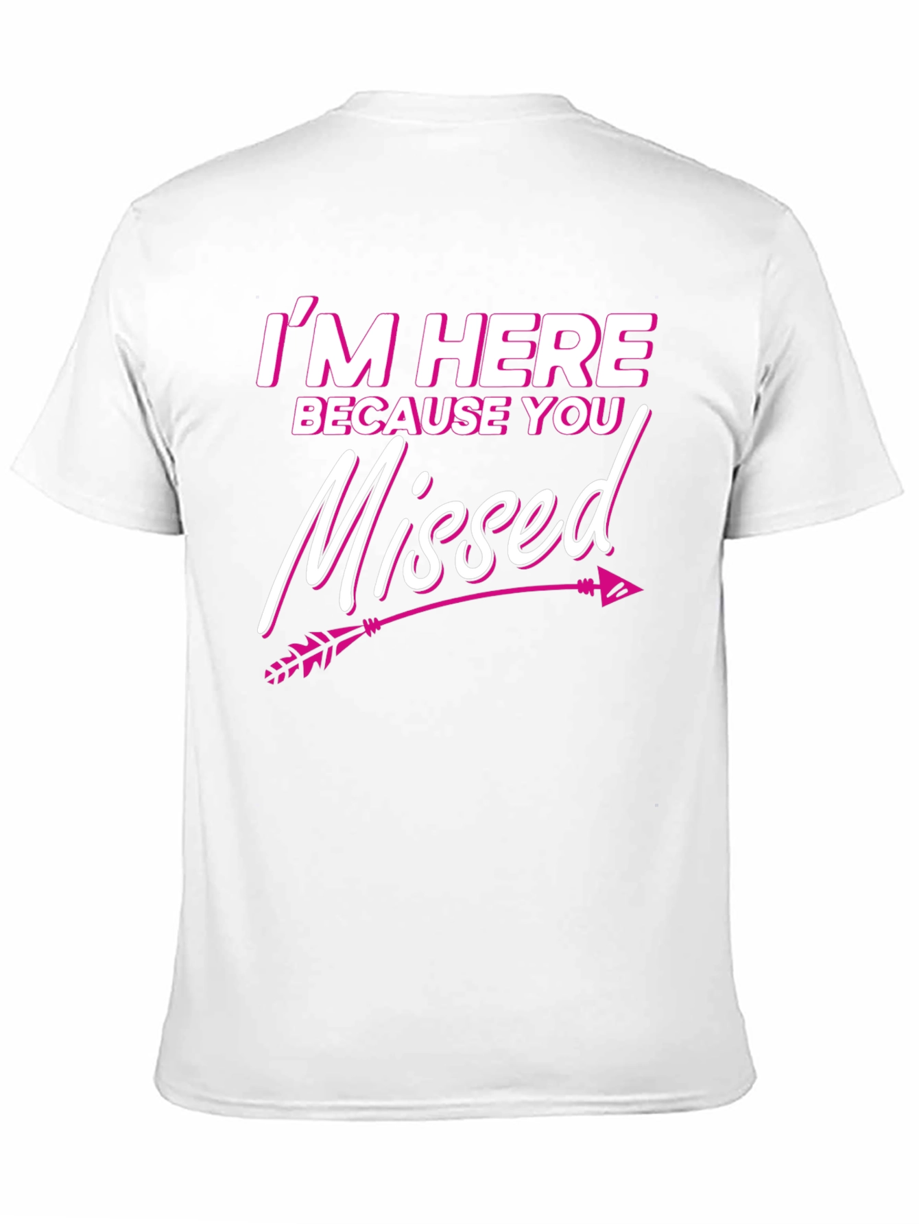 Im Here Because You Missed T-Shirt