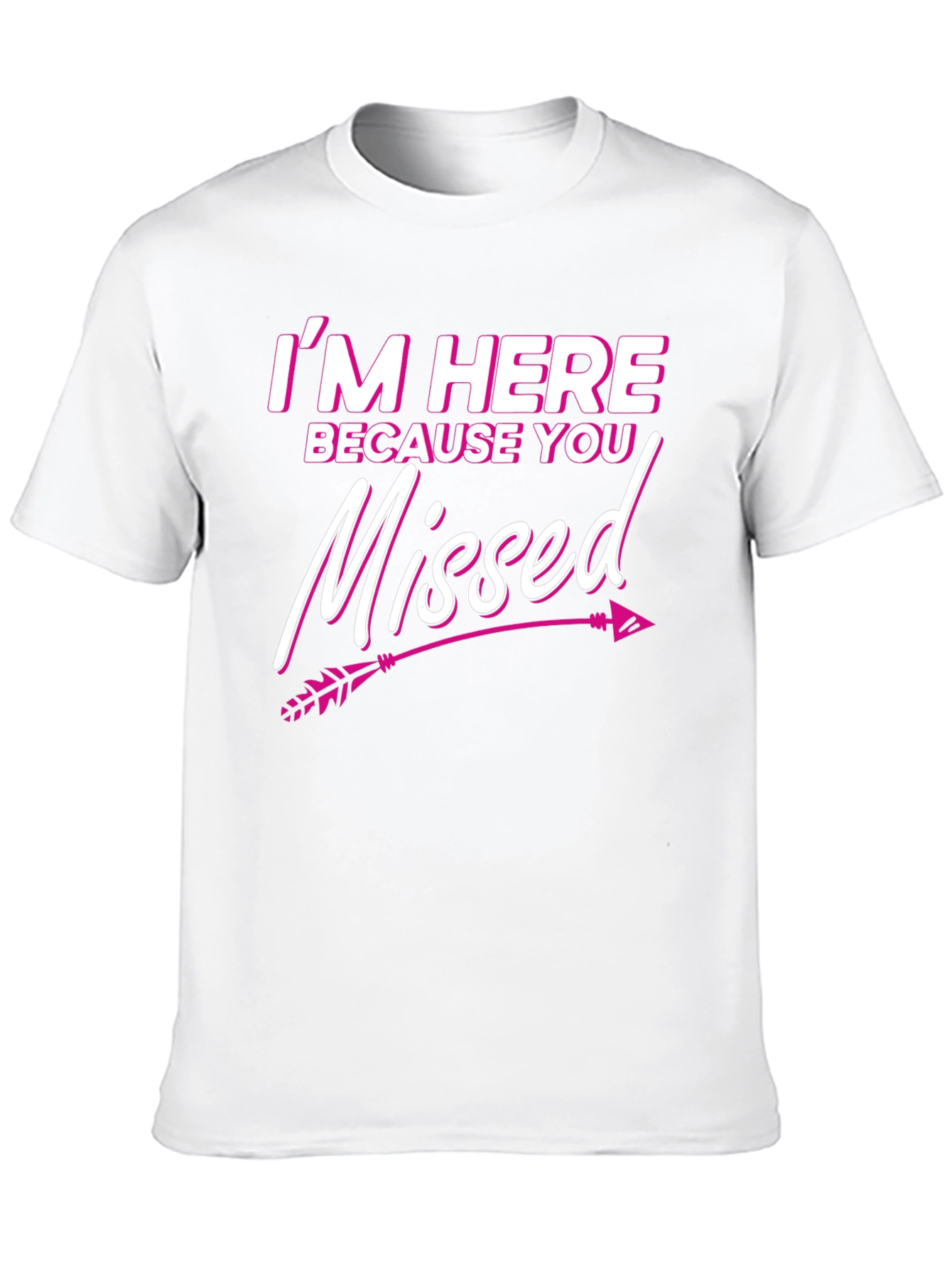 Im Here Because You Missed T-Shirt