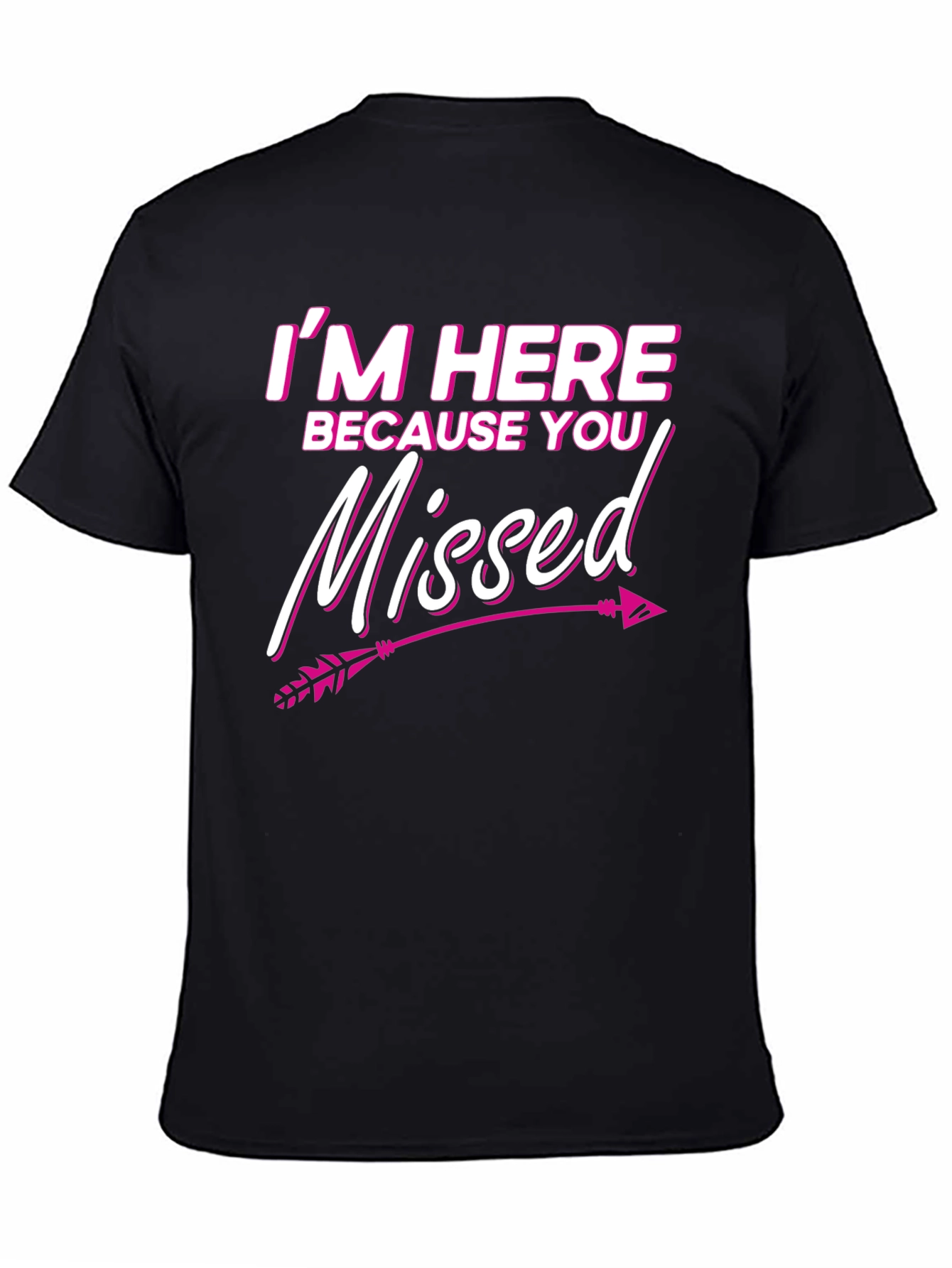 Im Here Because You Missed T-Shirt