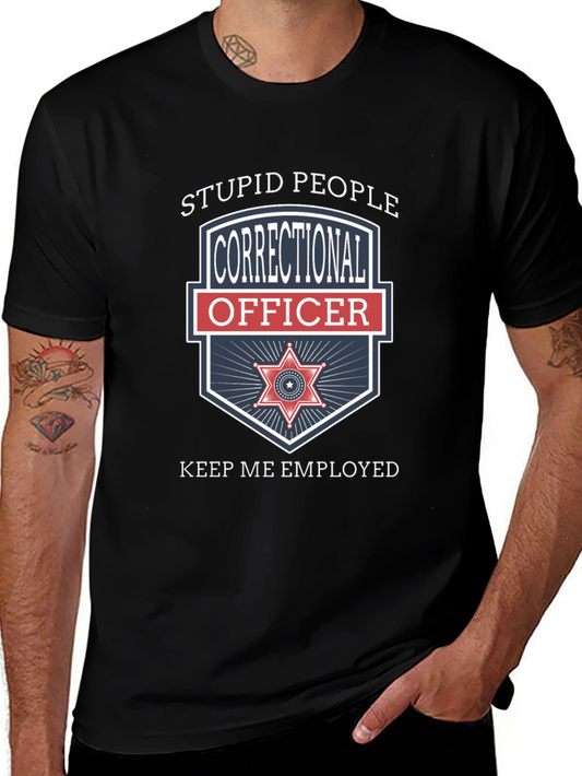 Correctional Officer T-Shirt - Stupid People Keep Me Employed