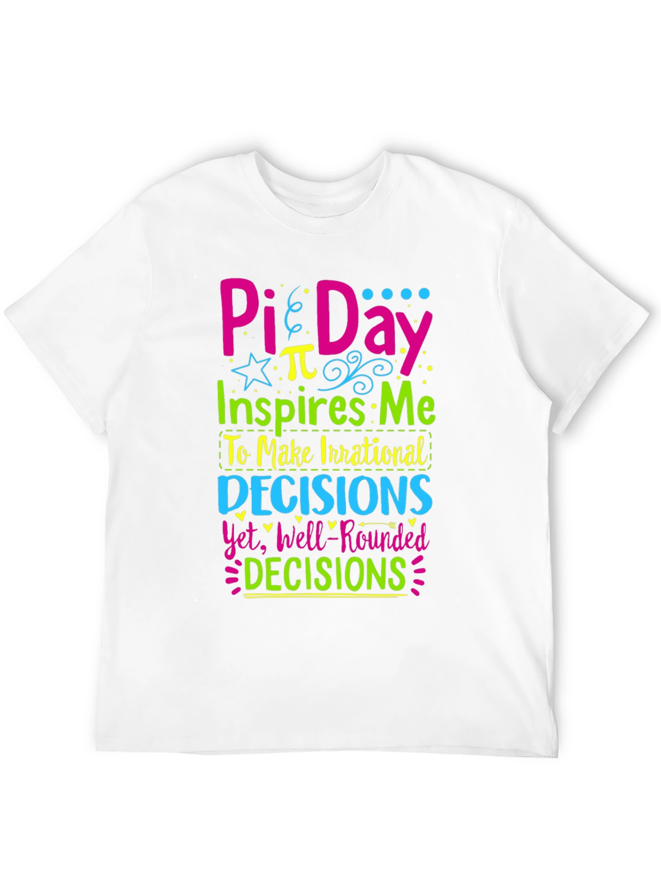 Pi Day T-Shirt: Irrational Decisions Well-Rounded!