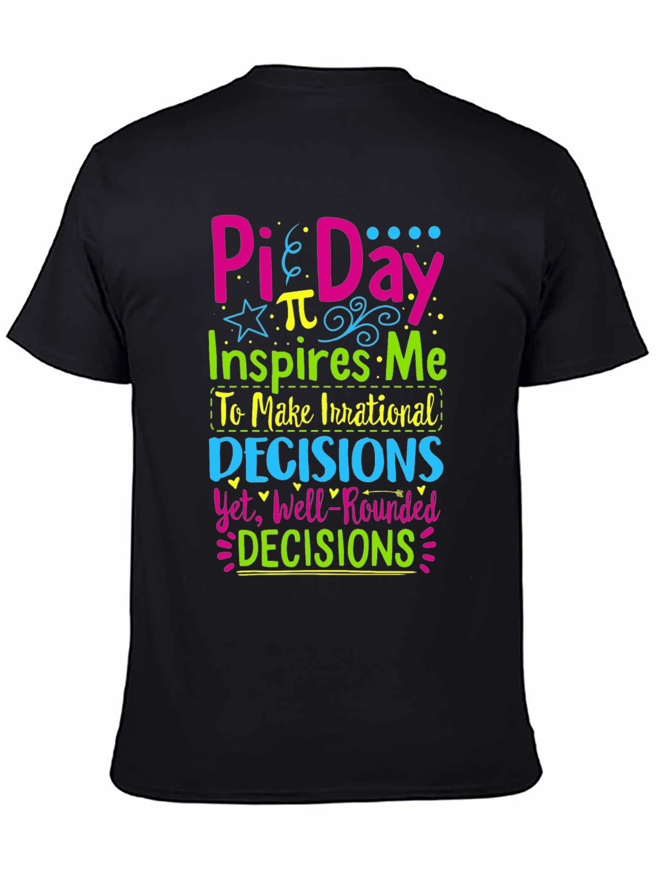 Pi Day T-Shirt: Irrational Decisions Well-Rounded!
