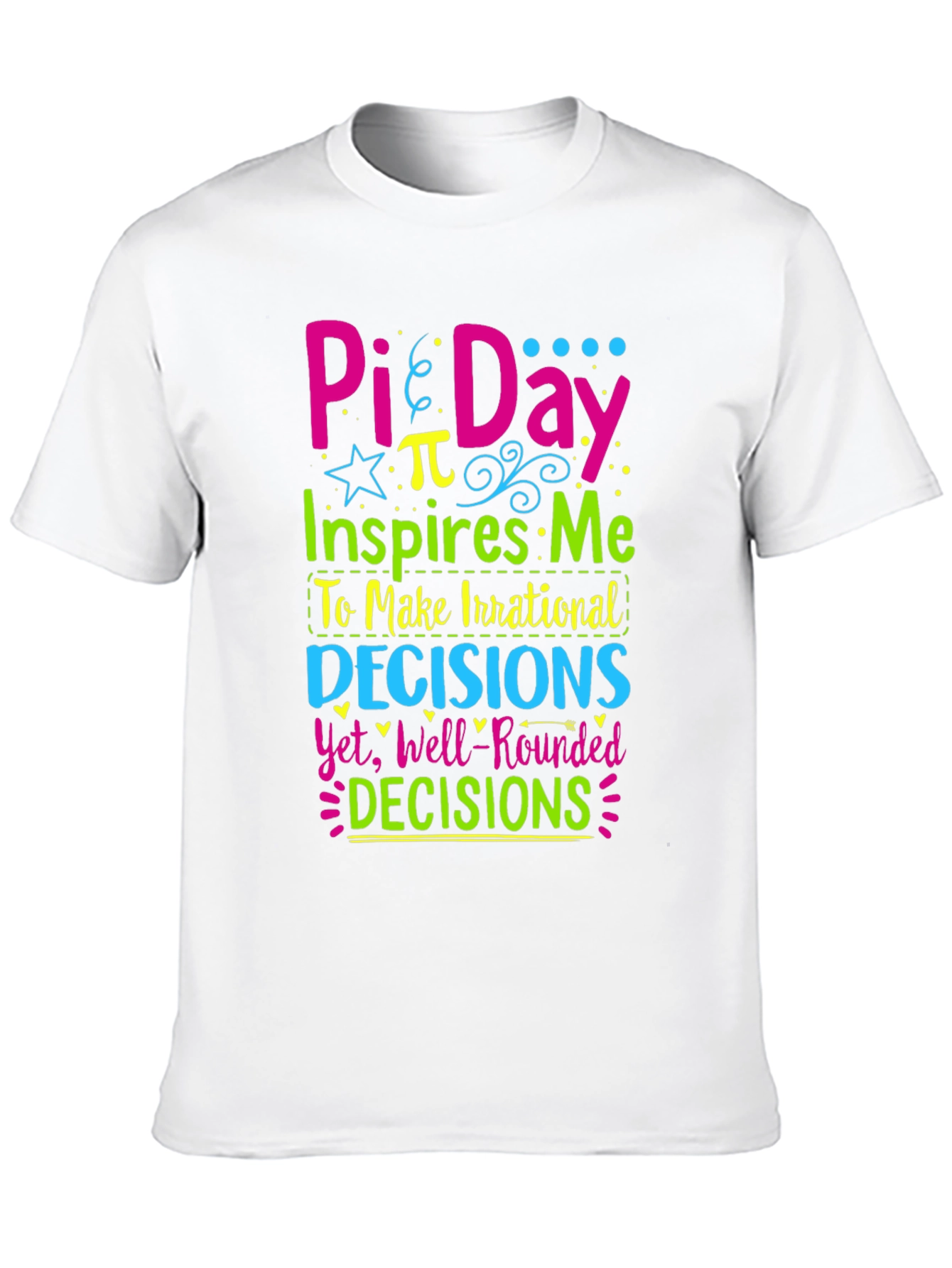 Pi Day T-Shirt: Irrational Decisions Well-Rounded!