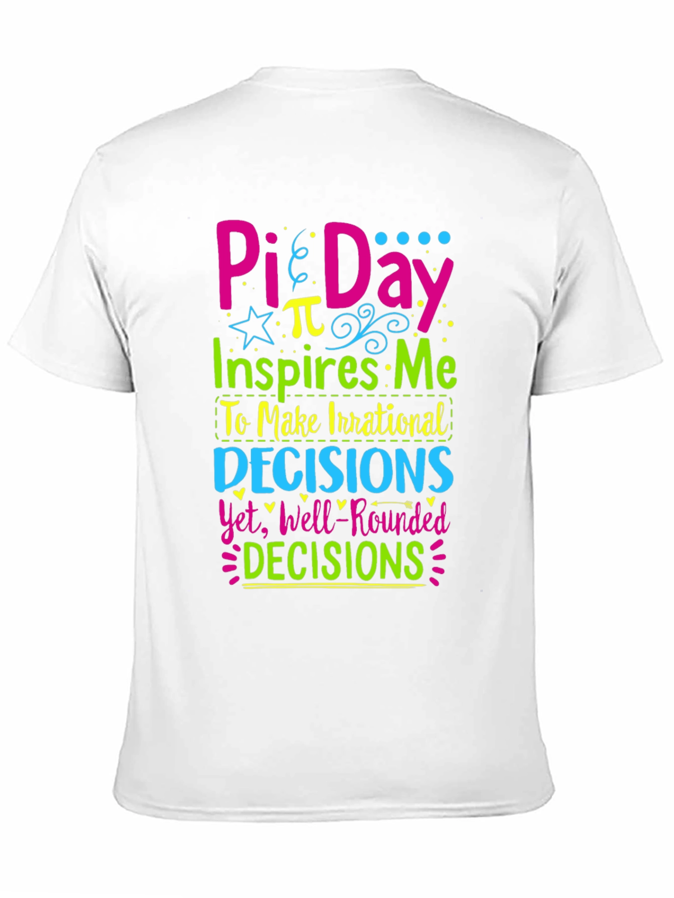 Pi Day T-Shirt: Irrational Decisions Well-Rounded!