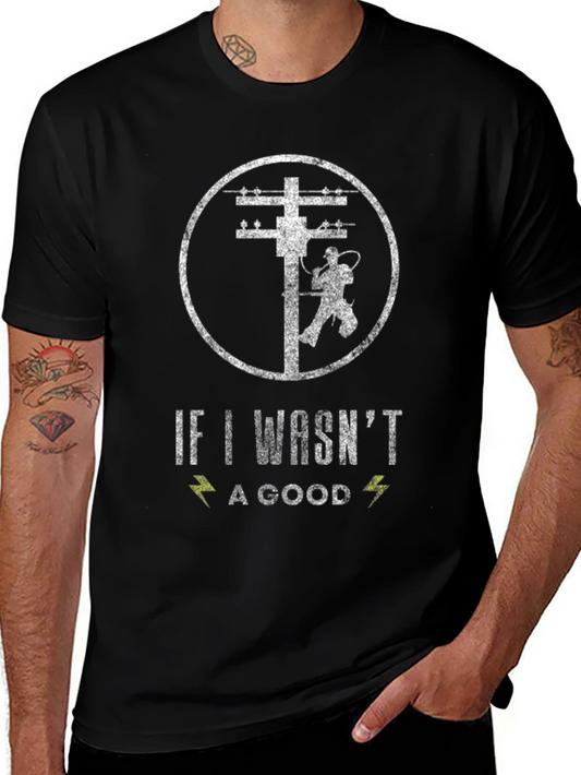 Lineman T-Shirt - If I Wasnt a Good One