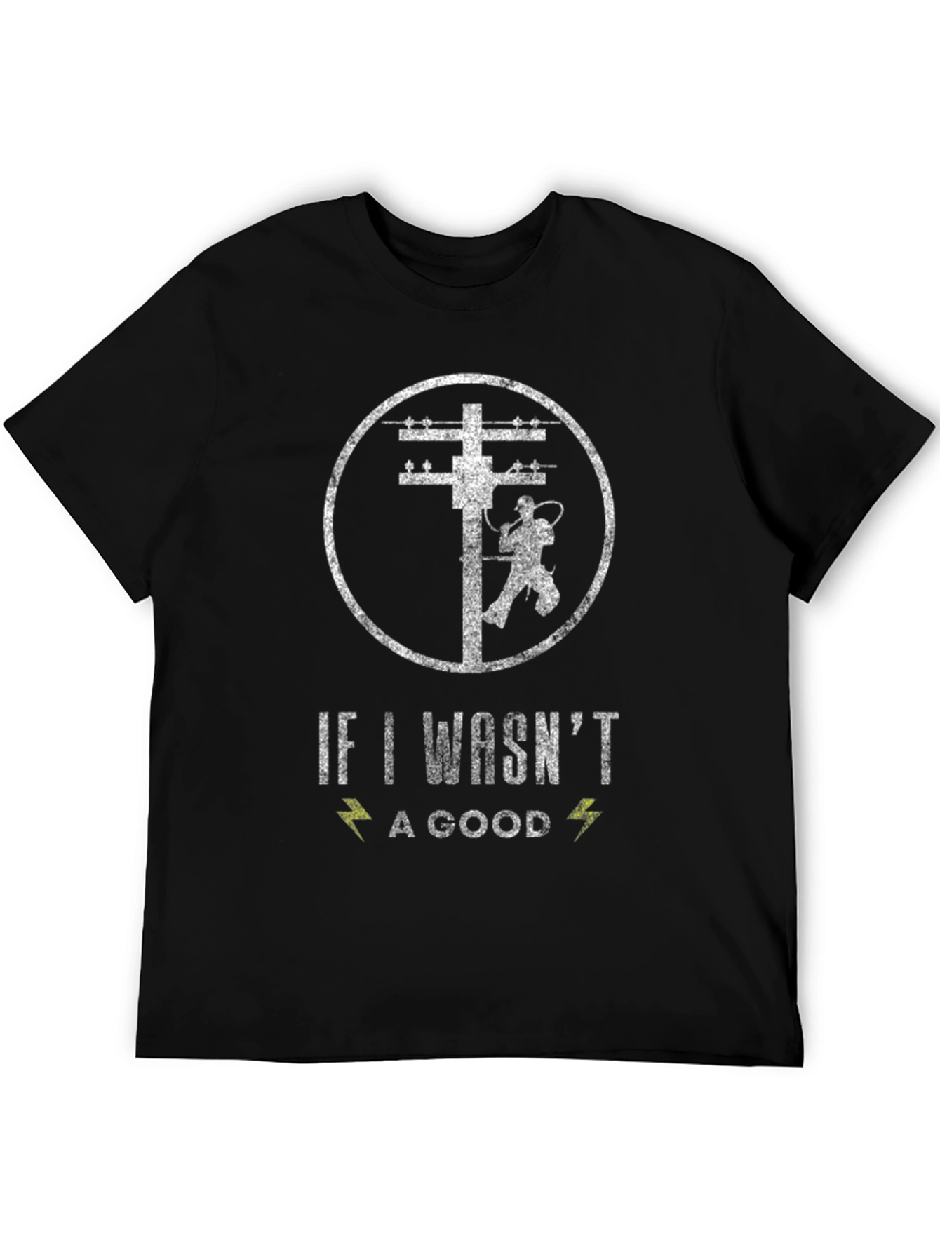 Lineman T-Shirt - If I Wasnt a Good One