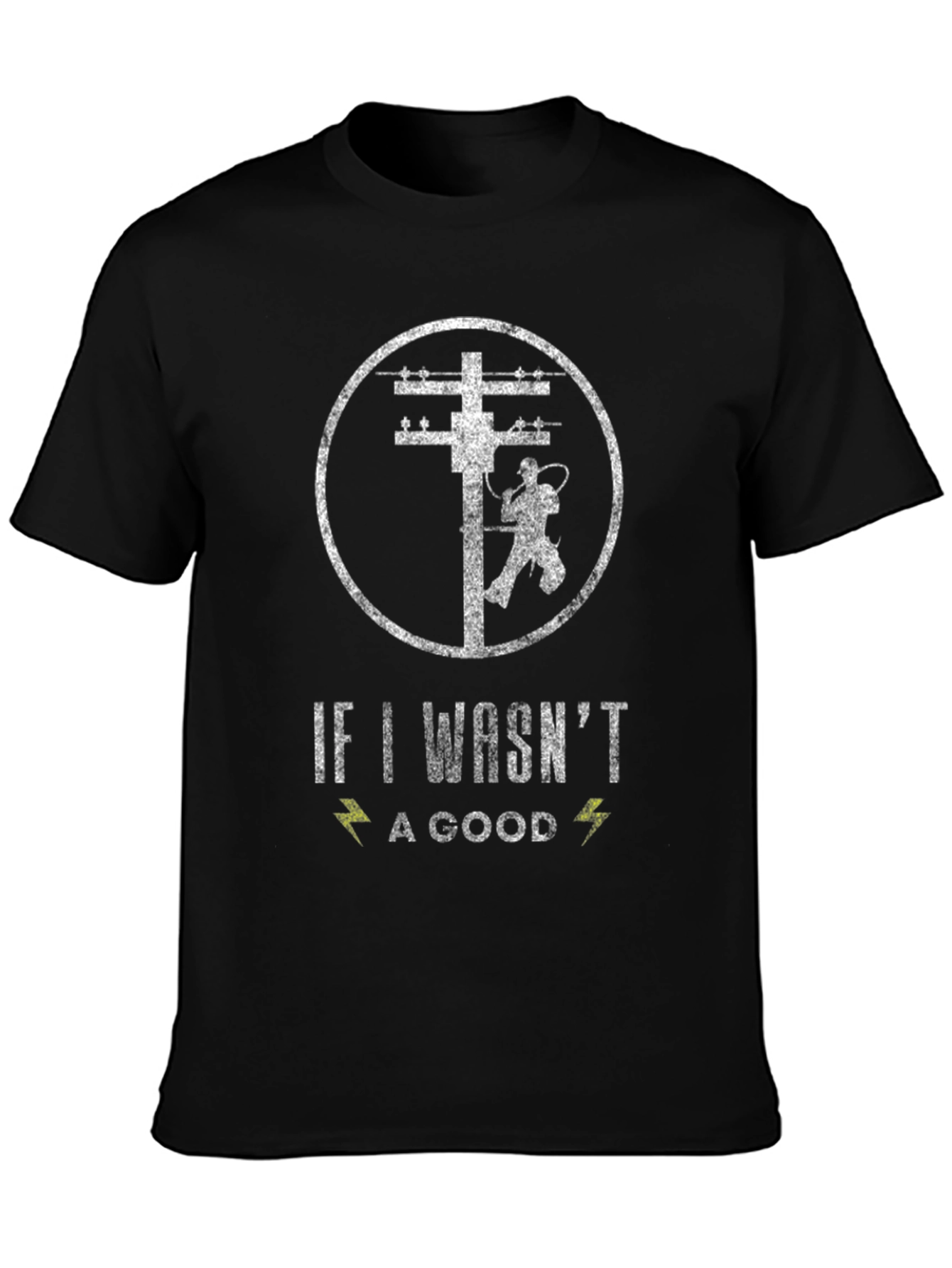 Lineman T-Shirt - If I Wasnt a Good One