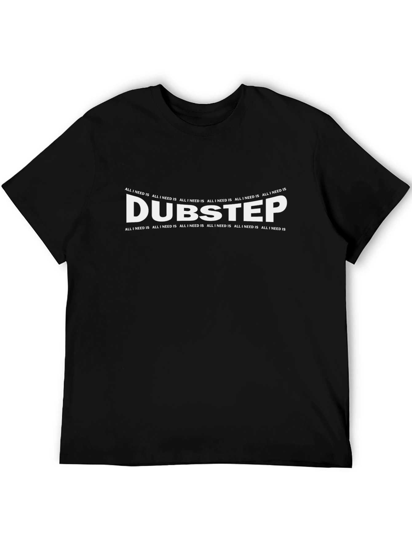 Dubstep Music T-Shirt - All I Need Is