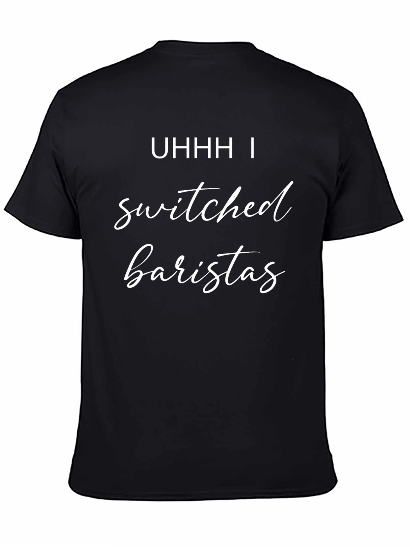 Uhhh I Switched Baristas T-Shirt
