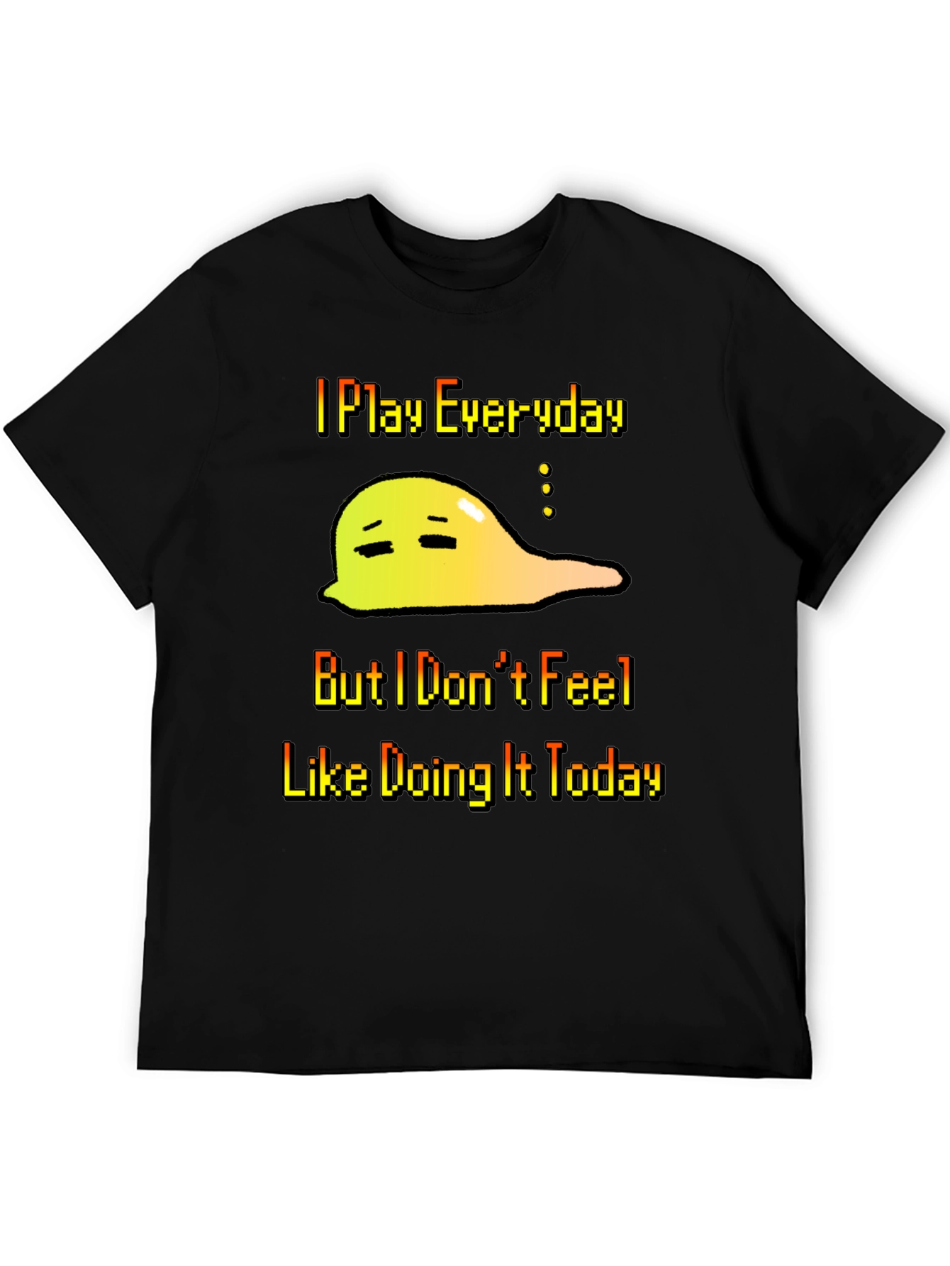 I Play Everyday T-Shirt - Gamers Slouchy Mood