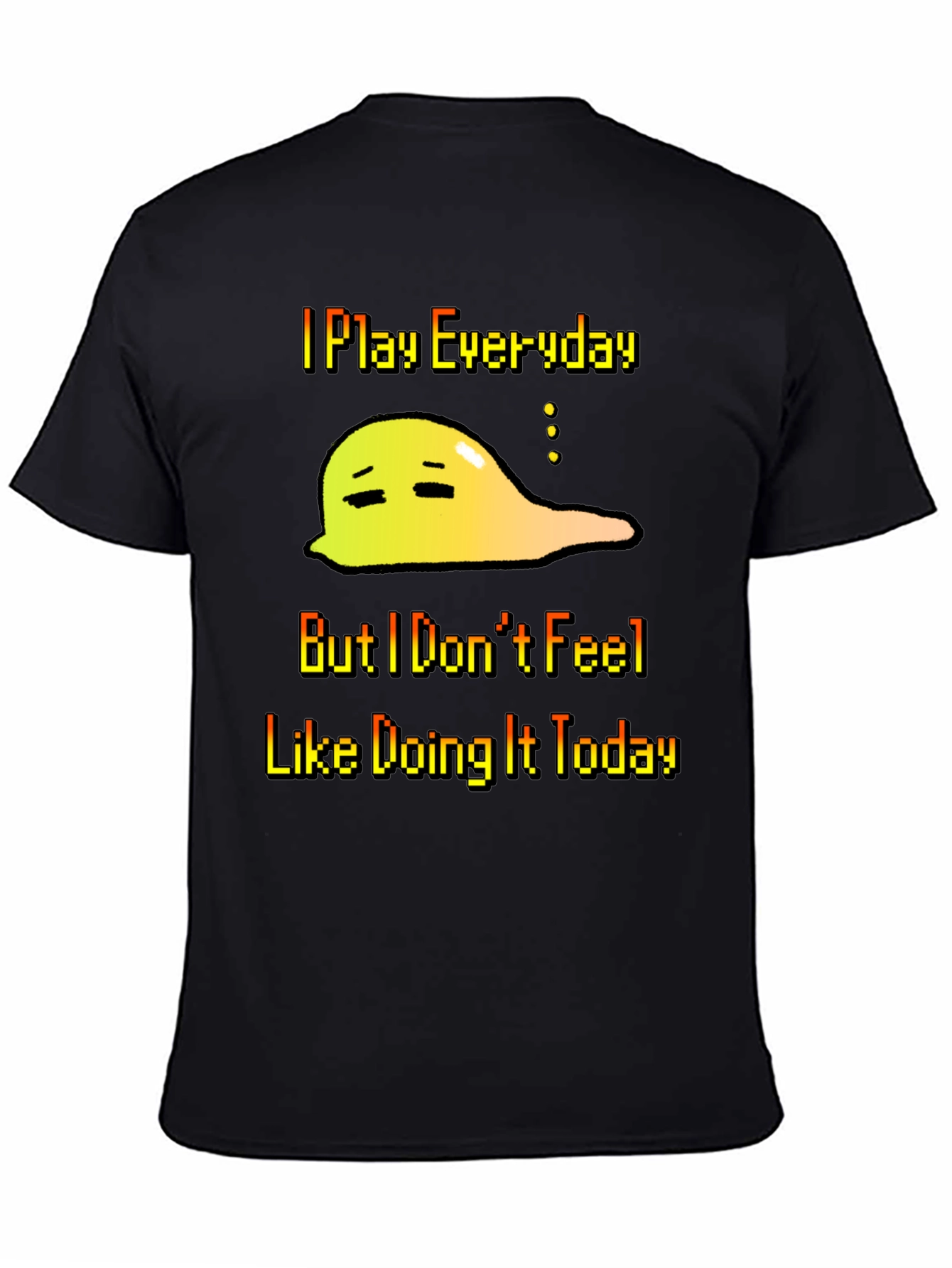 I Play Everyday T-Shirt - Gamers Slouchy Mood