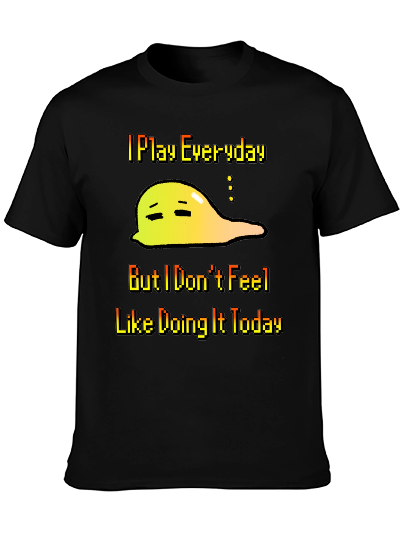 I Play Everyday T-Shirt - Gamers Slouchy Mood