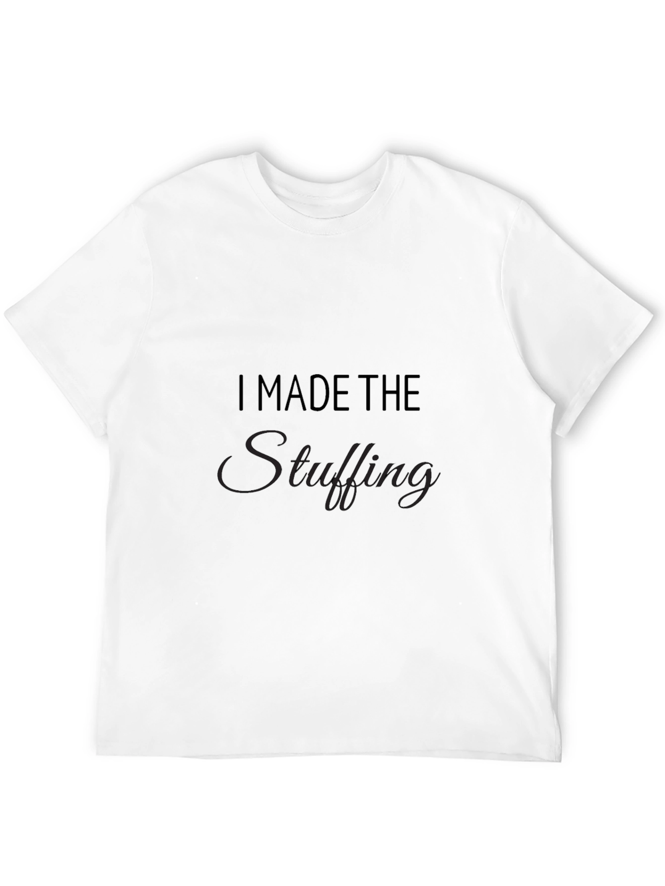 I Made The Stuffing Thanksgiving Black T-Shirt