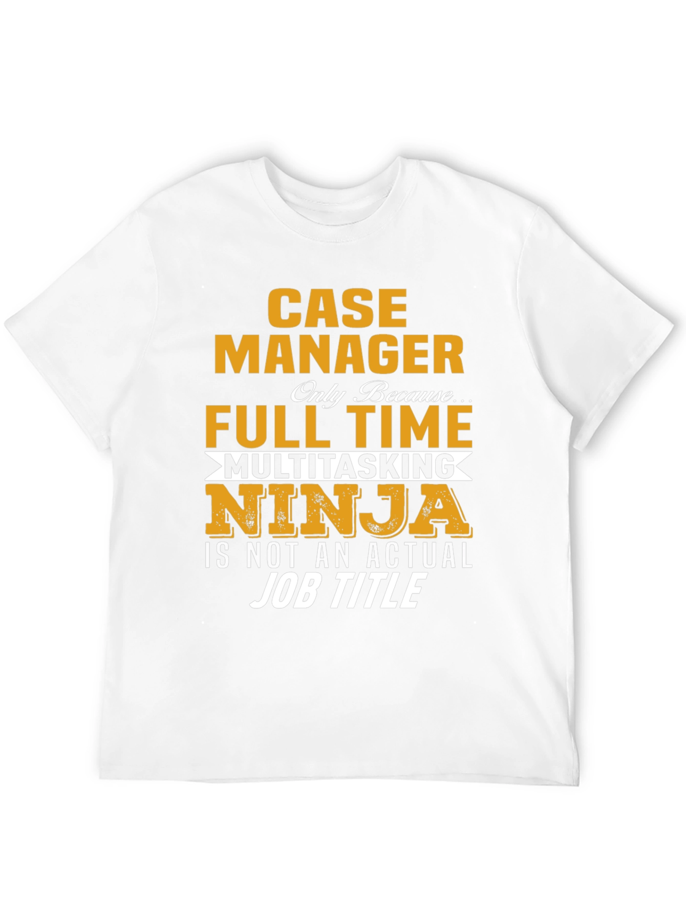 Case Manager T-Shirt: Full Time Multitasking Ninja