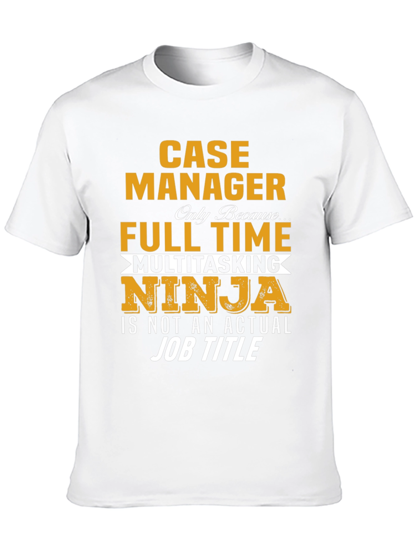 Case Manager T-Shirt: Full Time Multitasking Ninja