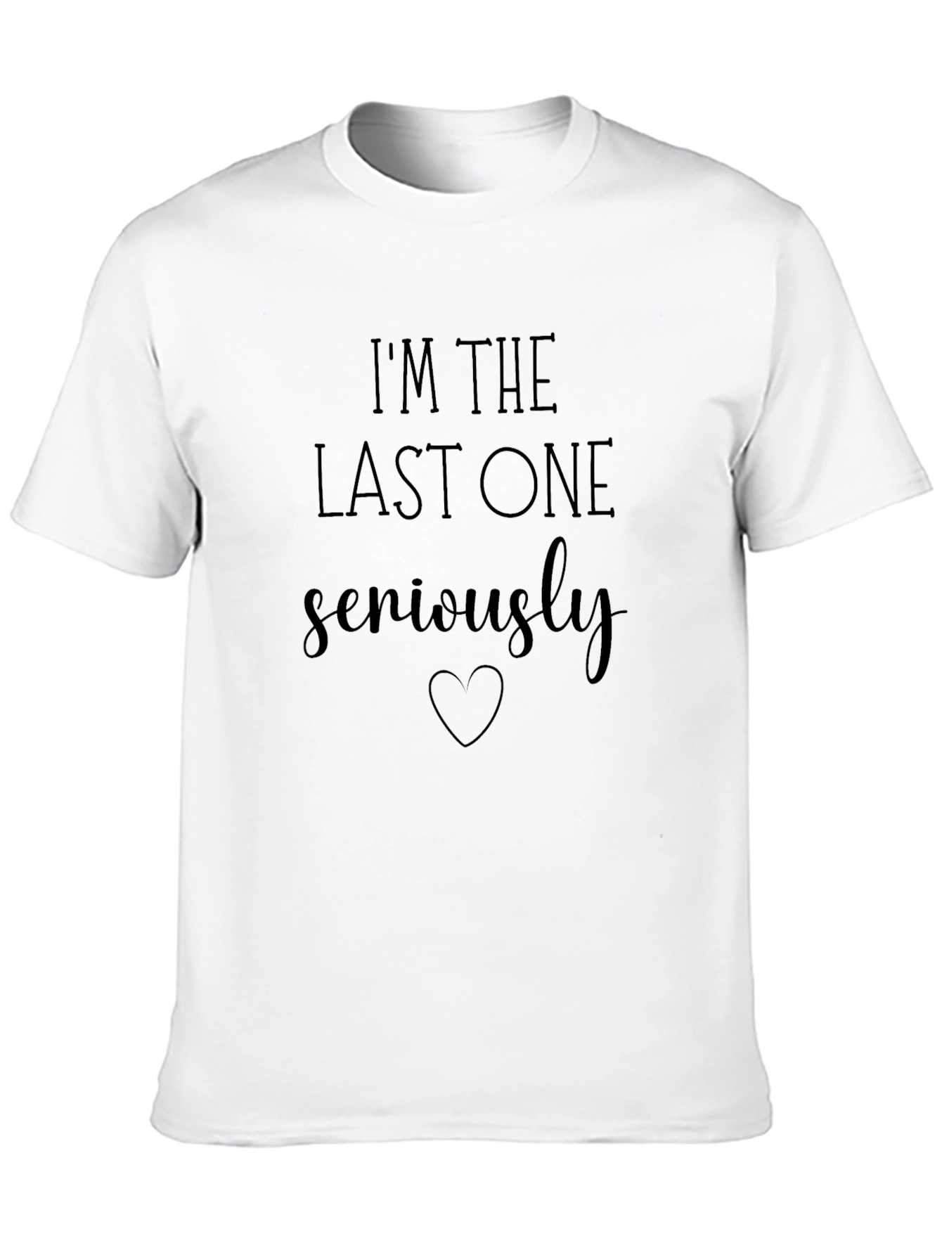 Last One Seriously T-Shirt