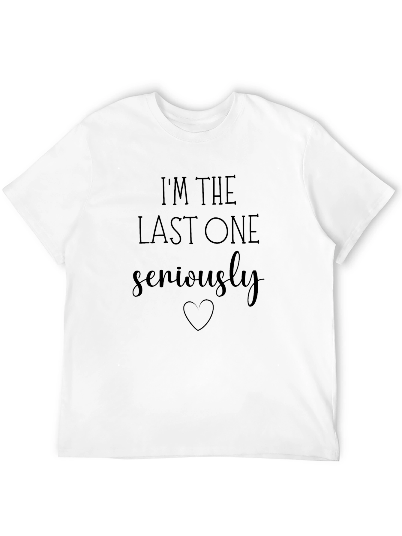 Last One Seriously T-Shirt