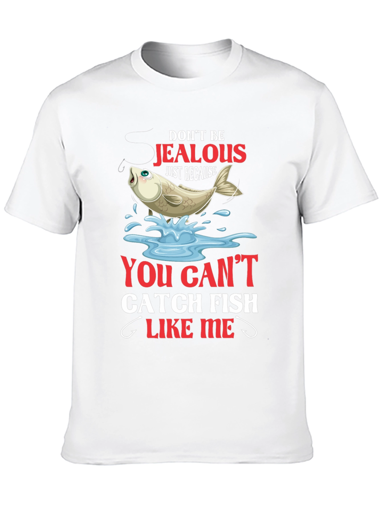 Fishing T-Shirt: Dont Be Jealous Catch Fish Like Me