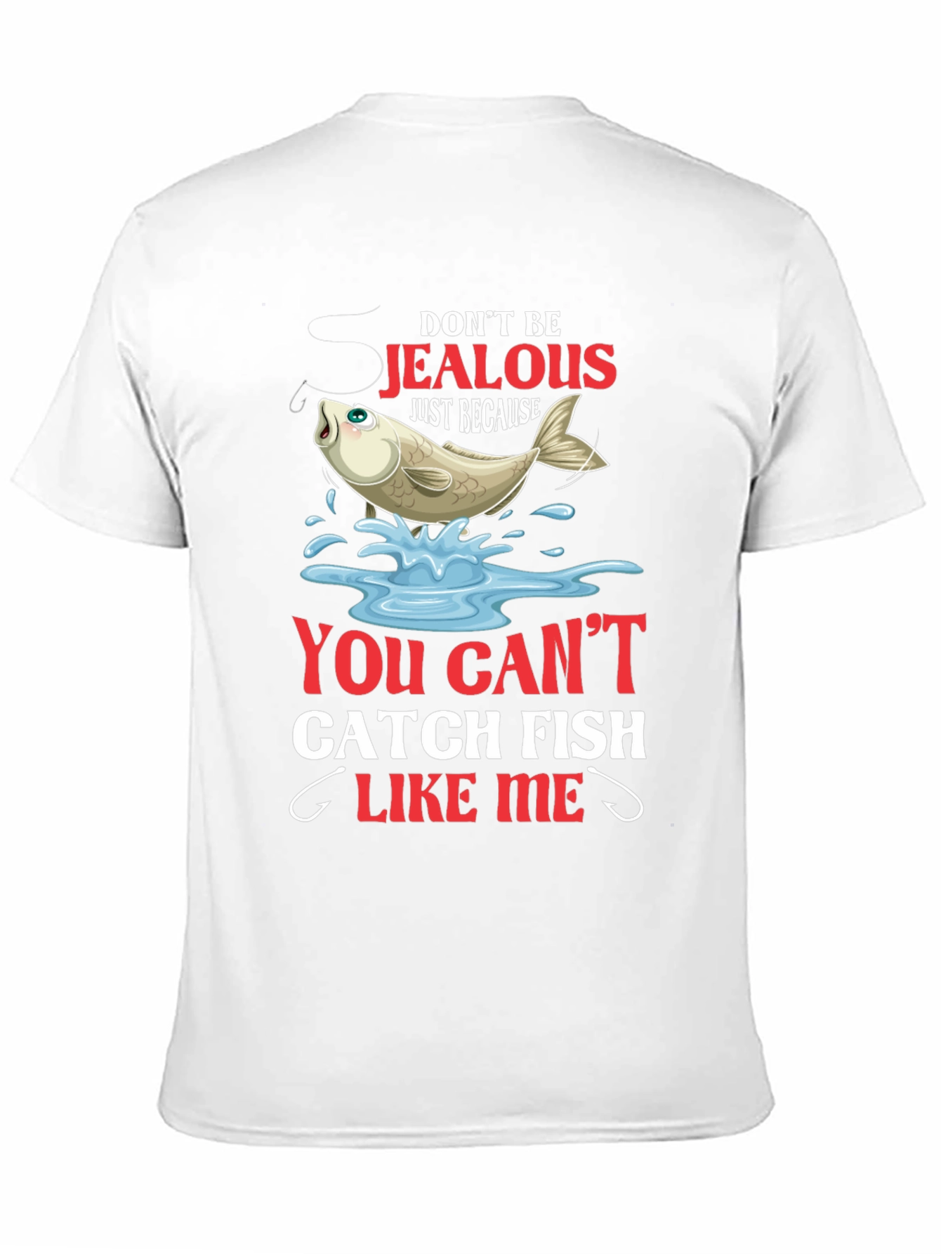 Fishing T-Shirt: Dont Be Jealous Catch Fish Like Me