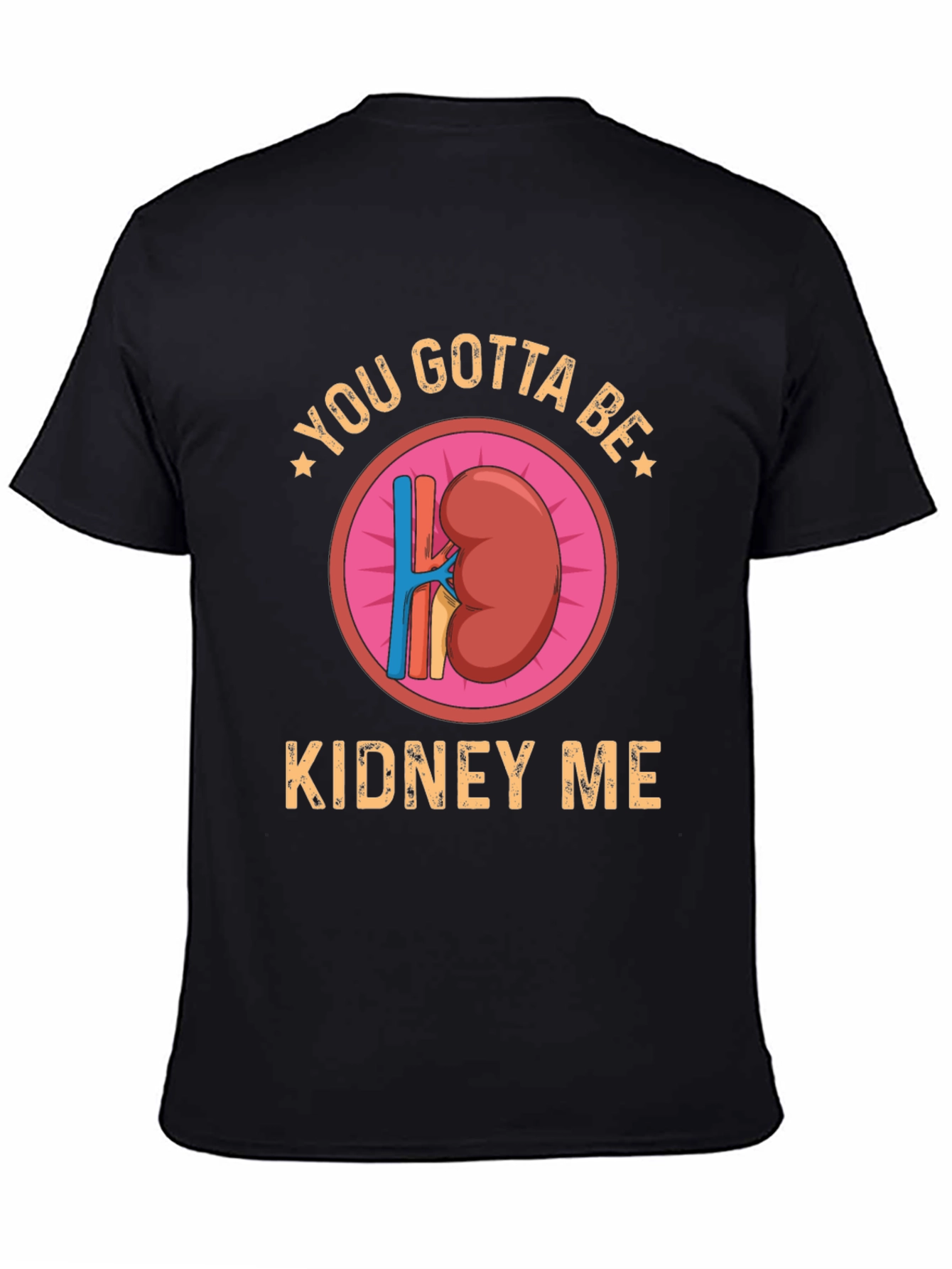 You Gotta Be Kidney Me Graphic Tee