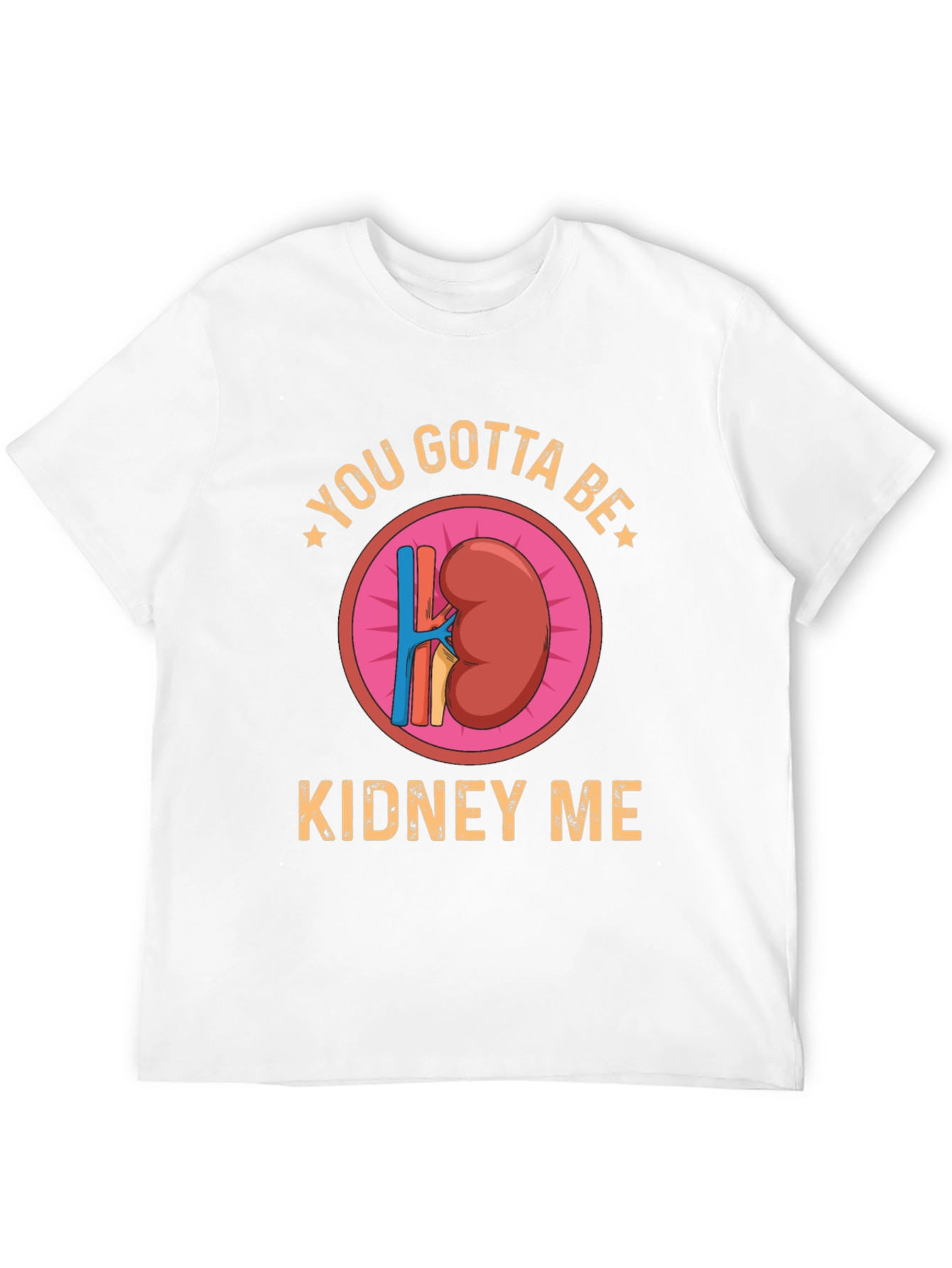 You Gotta Be Kidney Me Graphic Tee