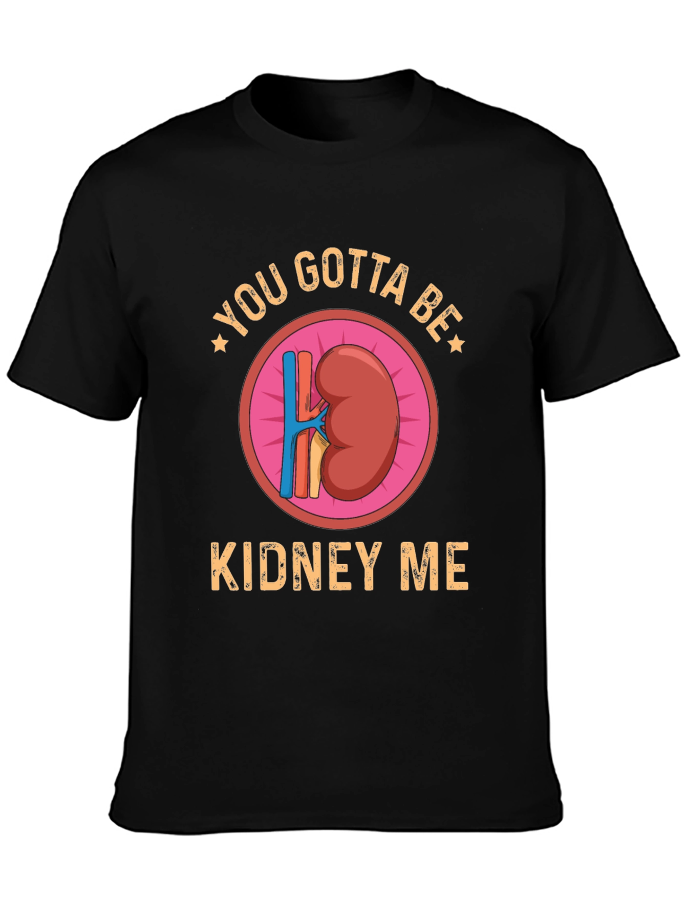 You Gotta Be Kidney Me Graphic Tee