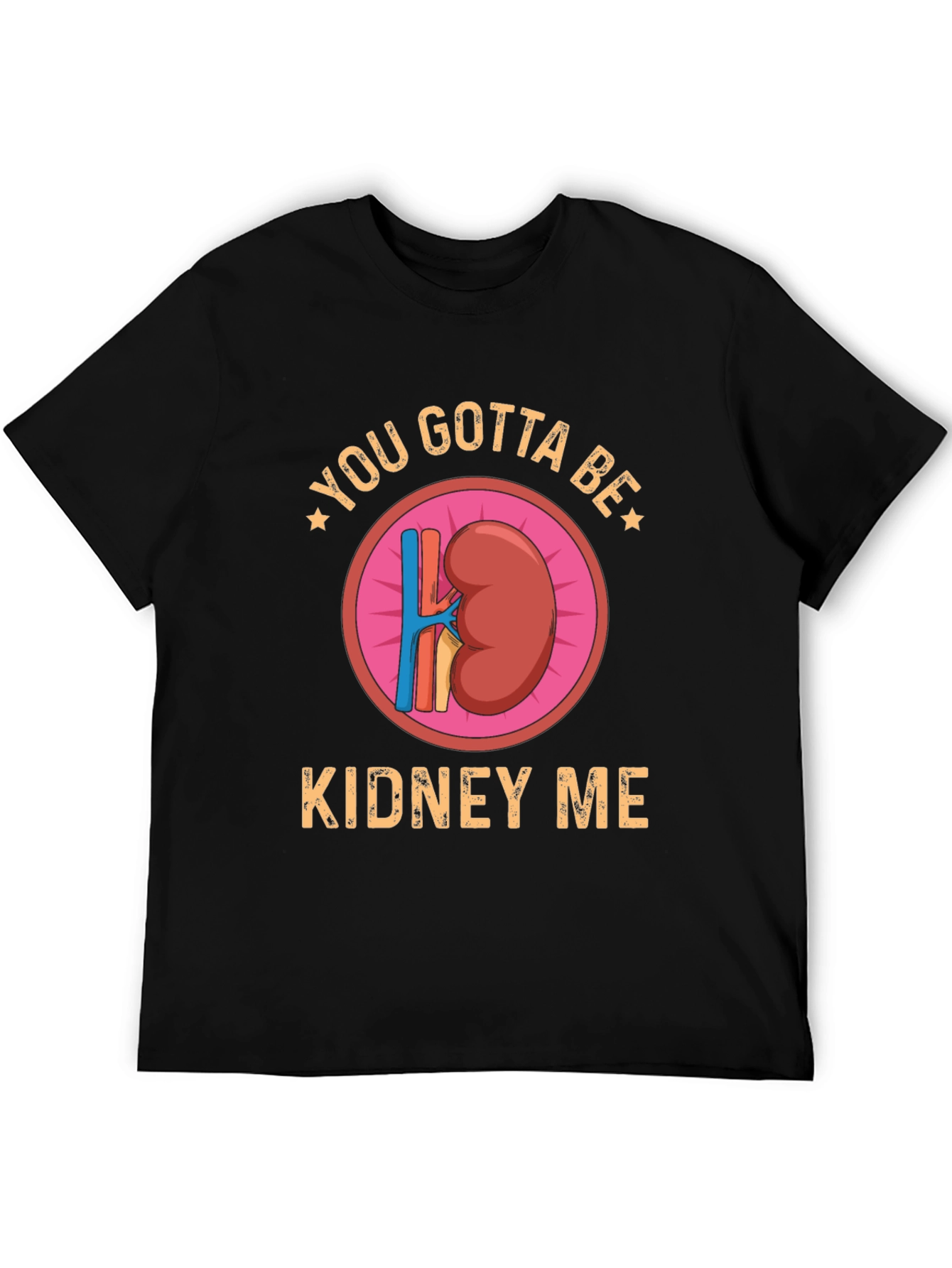 You Gotta Be Kidney Me Graphic Tee