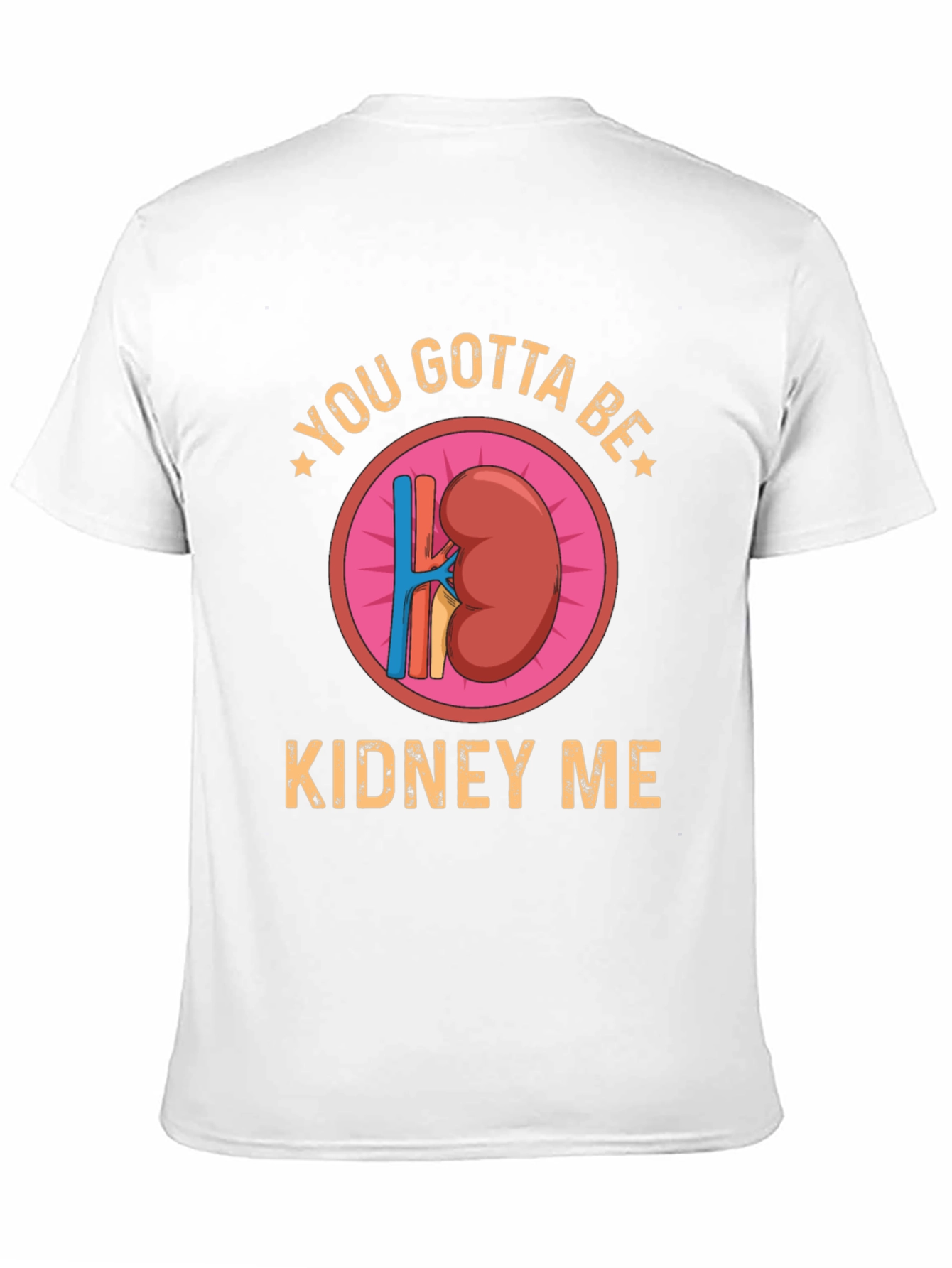 You Gotta Be Kidney Me Graphic Tee