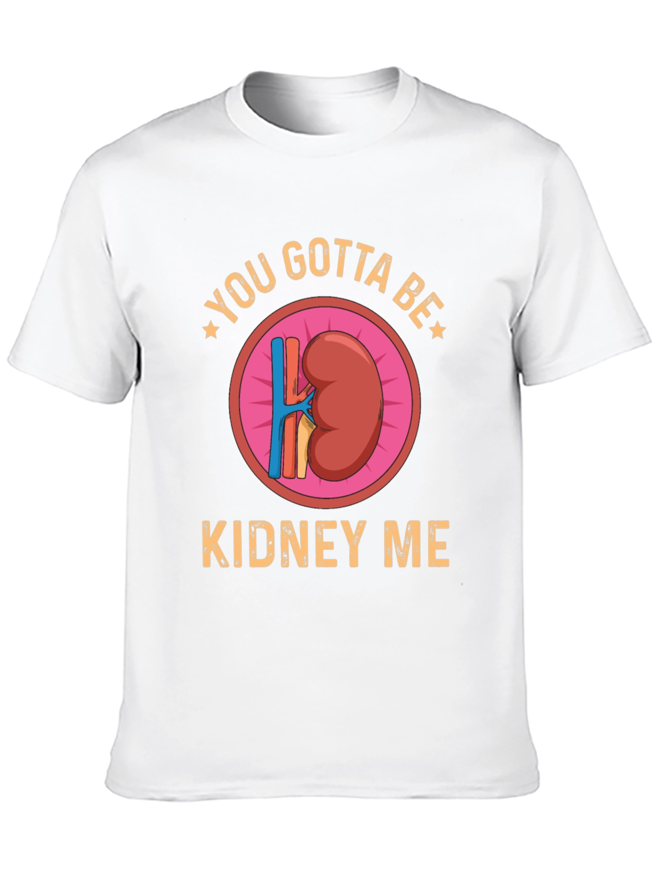 You Gotta Be Kidney Me Graphic Tee