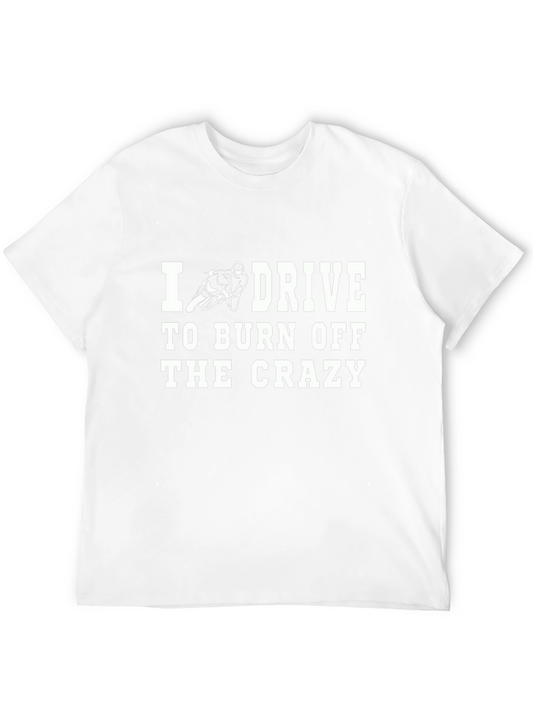 Drive to Burn Off Crazy T-Shirt
