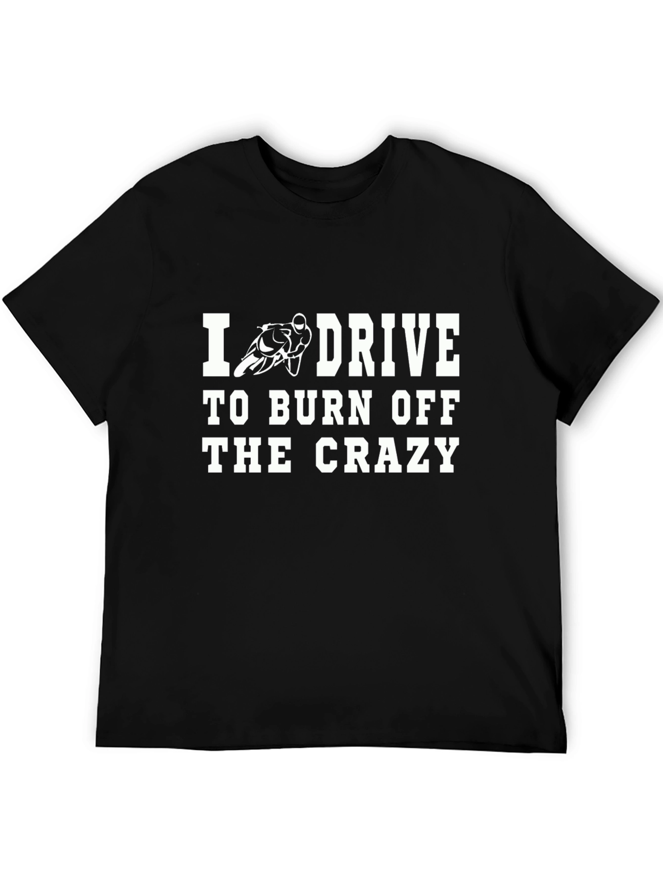 Drive to Burn Off Crazy T-Shirt