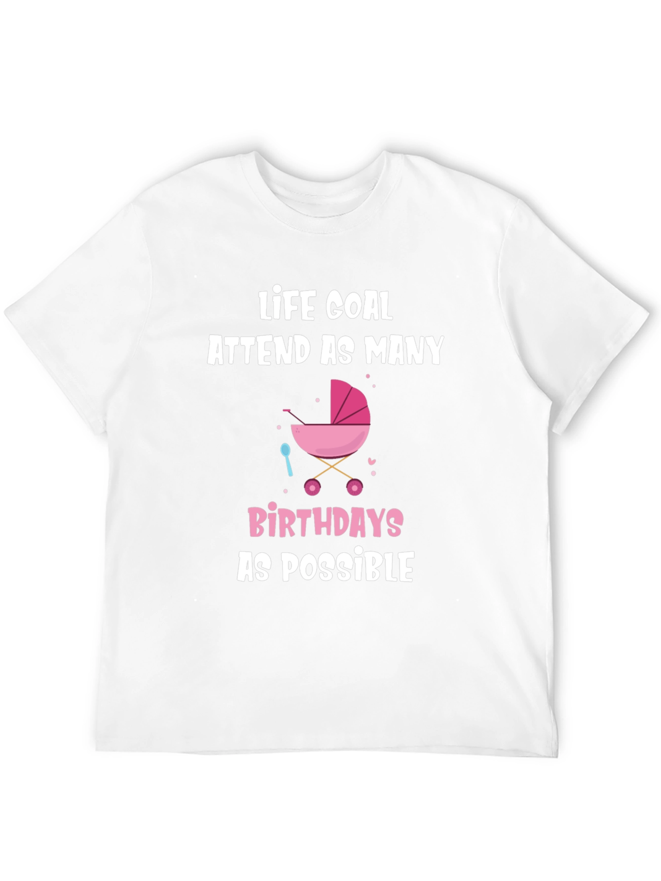 Life Goal Baby Birthdays T-Shirt - Funny Graphic Tee